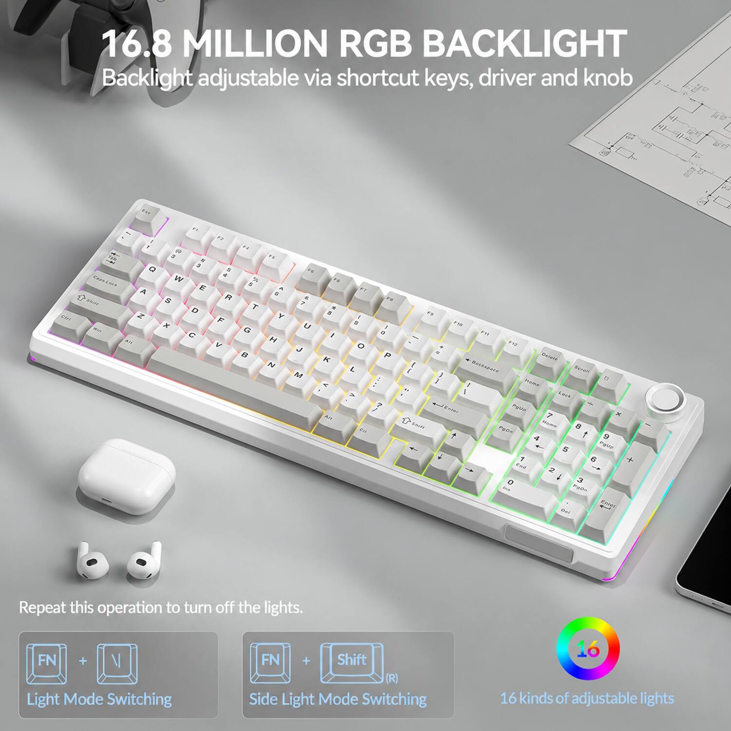 16.8 MILLION RGB BACKLIGHT  
Backlight adjustable via shortcut keys, driver and knob  

Repeat this operation to turn off the lights.  
FN + V Light Mode Switching  
FN + Shift (R) Side Light Mode Switching  
16 kinds of adjustable lights