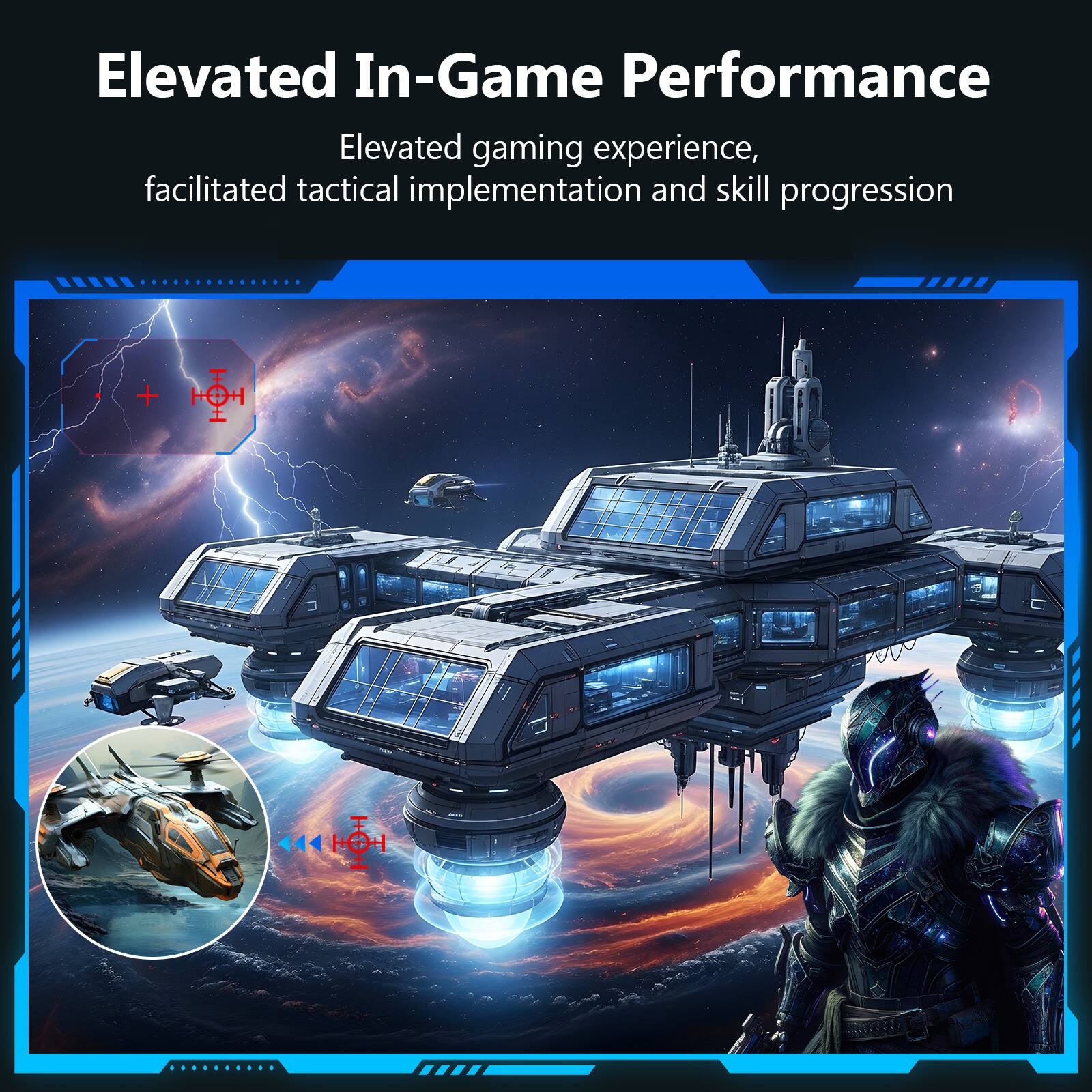 Elevated In-Game Performance  
Elevated gaming experience, facilitated tactical implementation and skill progression
