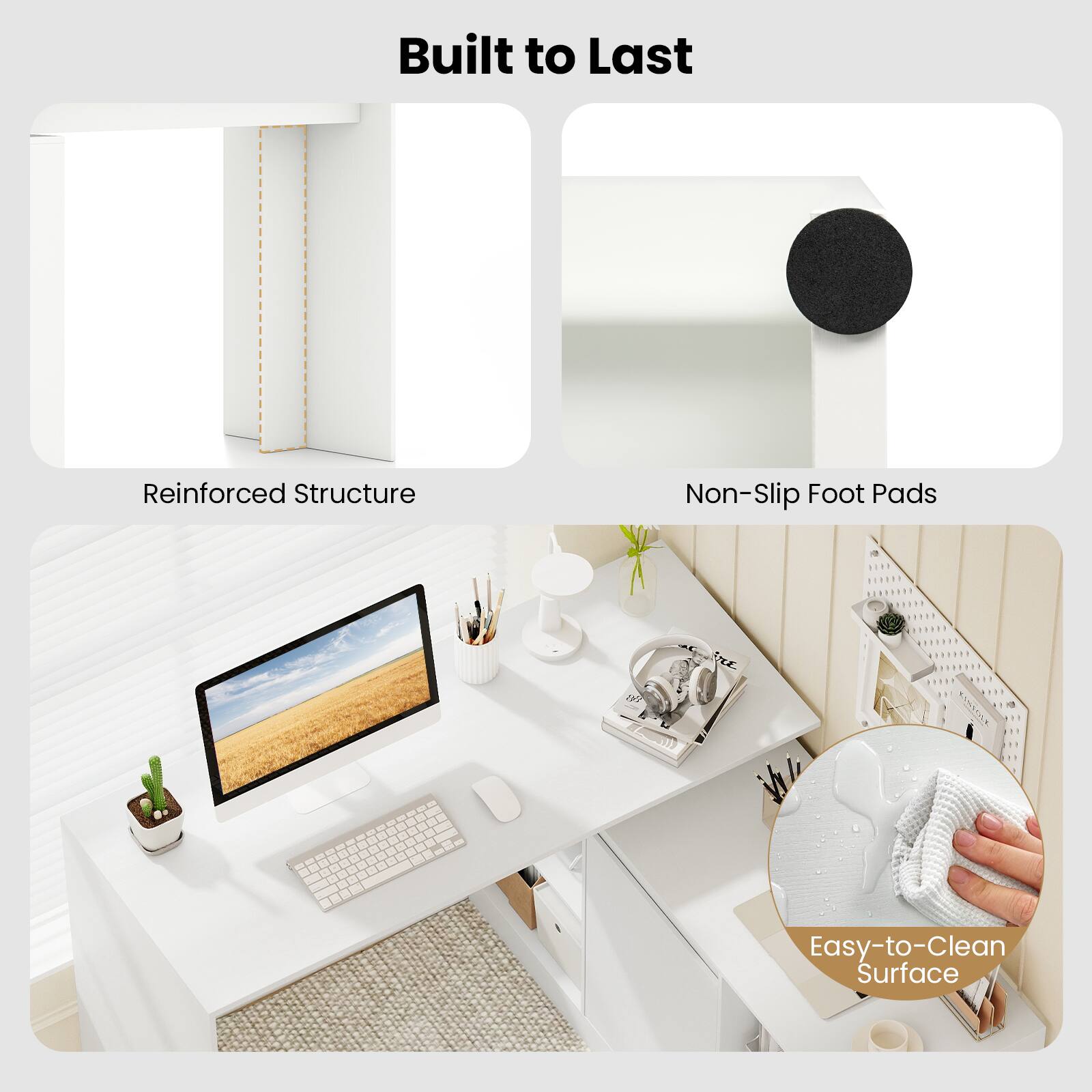 Built to Last  
Reinforced Structure  
Non-Slip Foot Pads  
Easy-to-Clean Surface