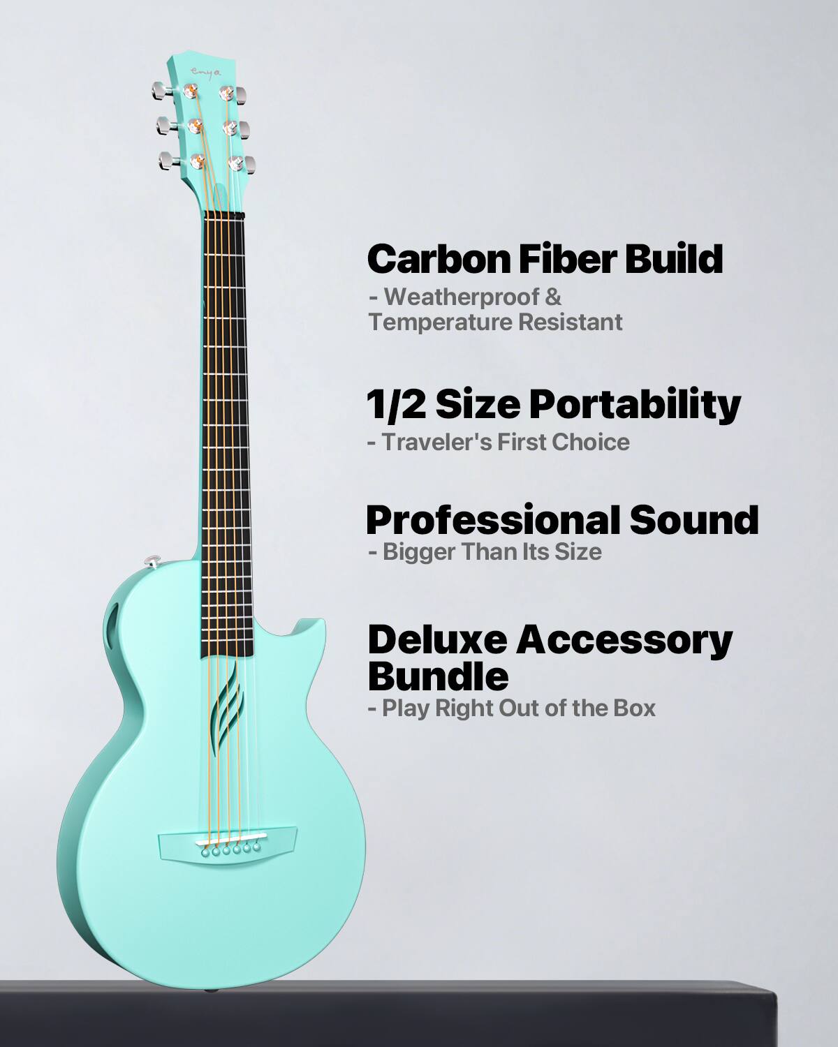 Enya  
Carbon Fiber Build - Weatherproof & Temperature Resistant  
1/2 Size Portability - Traveler's First Choice  
Professional Sound - Bigger Than Its Size  
Deluxe Accessory Bundle - Play Right Out of the Box