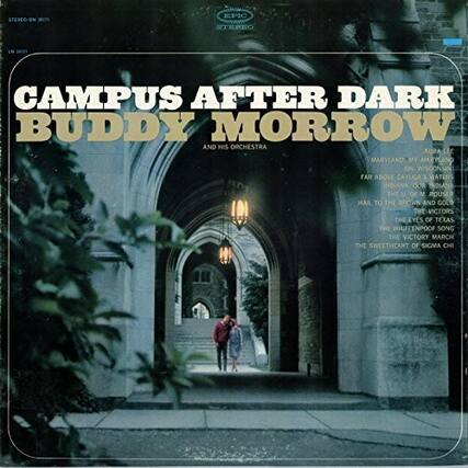 CAMPUS AFTER DARK
BUDDY MORROW AND HIS ORCHESTRA
STEREO N 2171 EPIC STEREO
MARYLAND MY MARYLAND
AURA LEE
FAR ABOVE CAYUGA
ON WISCONSIN
THE U OF M ROUSER
HAIL TO THE BACAN AND GOLD
THE VICTORS
THE EYES OF TEXAS
THE WHIPPOORWILL SONG
THE VICTORY MARCH
THE SWEETHEART OF SIGMA CHI