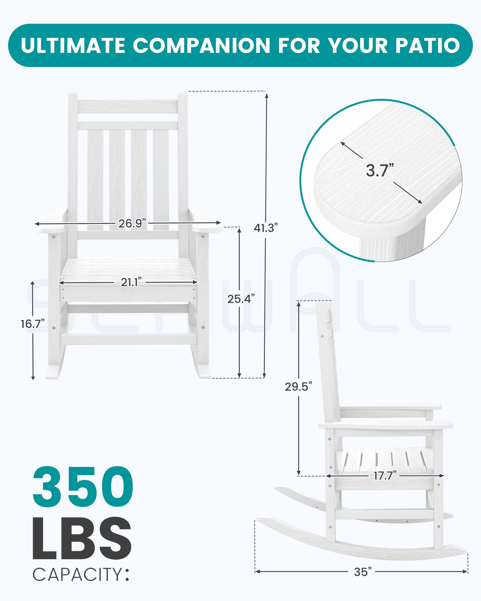 ULTIMATE COMPANION FOR YOUR PATIO

3.7"
16.7"
26.9" 41.3" 21.1" 25.4" 29.5"
350 LBS CAPACITY:
17.7" 35"