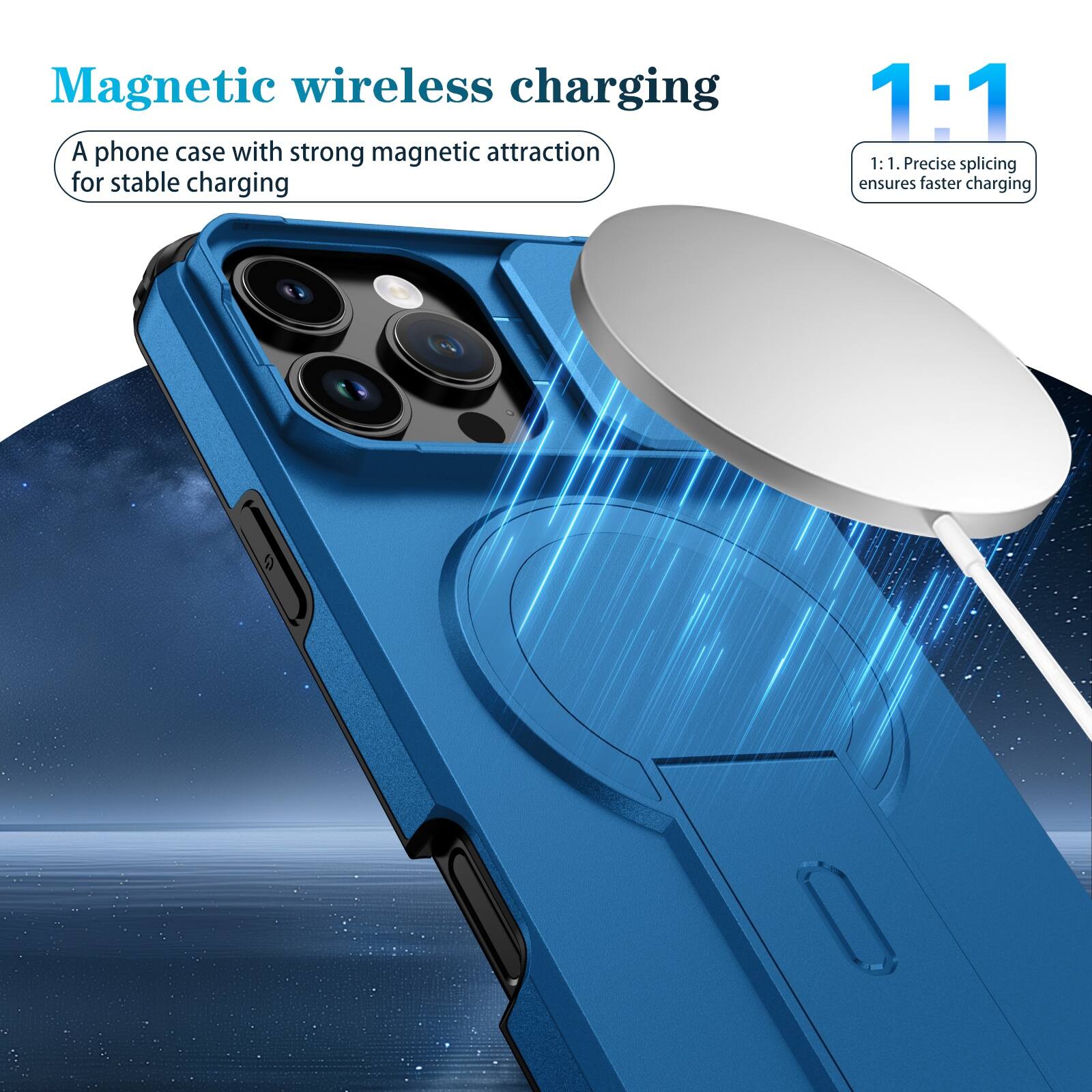 Magnetic wireless charging  
A phone case with strong magnetic attraction for stable charging  

1:1  
1:1. Precise splicing ensures faster charging