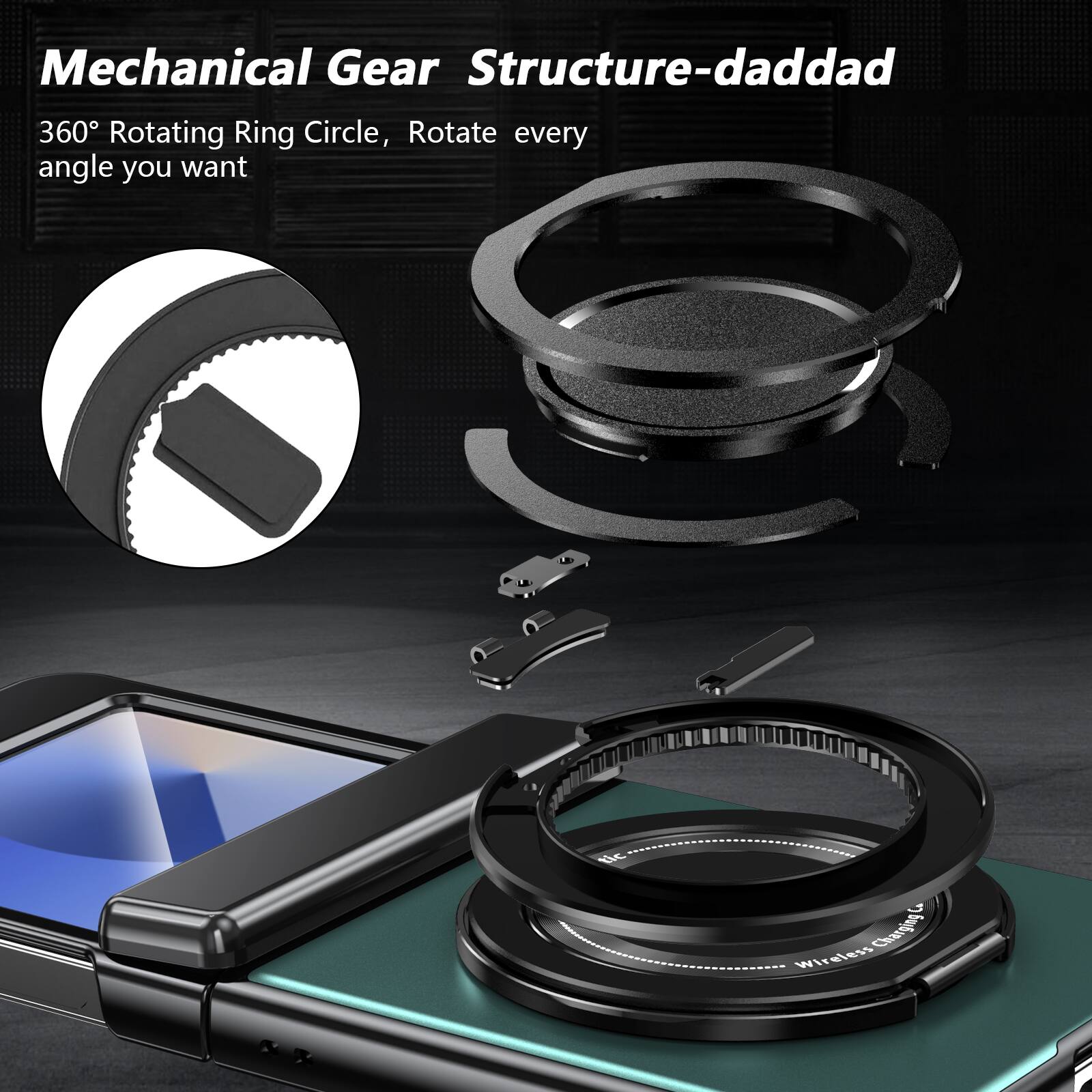 Mechanical Gear Structure-daddad  
360° Rotating Ring Circle, Rotate every angle you want  
Wireless Charging!
