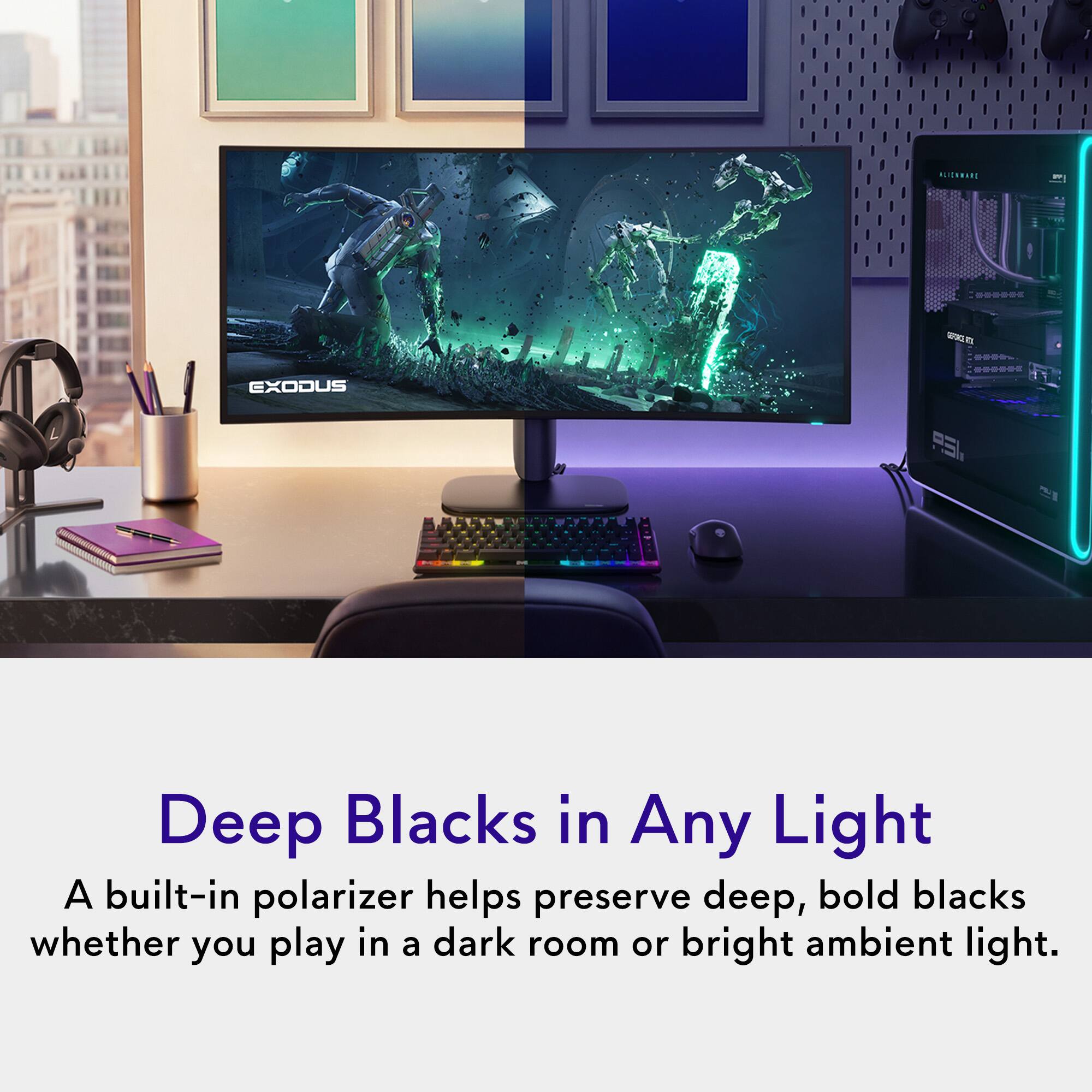 A built-in polarizer helps preserve deep, bold blacks whether you play in a dark room or bright ambient light.