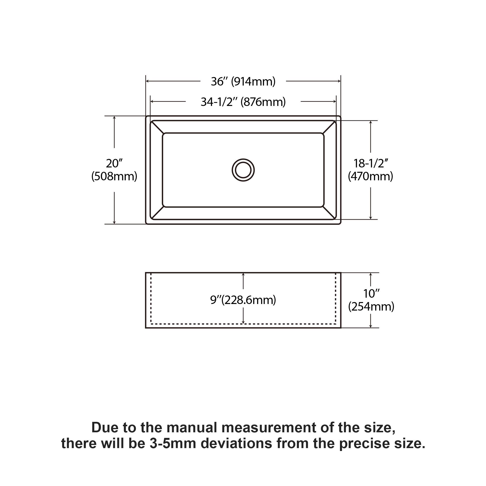 36" (914mm)  
34-1/2" (876mm)  
20" (508mm)  
18-1/2" (470mm)  
9" (228.6mm)  
10" (254mm)  

Due to the manual measurement of the size, there will be 3-5mm deviations from the precise size.
