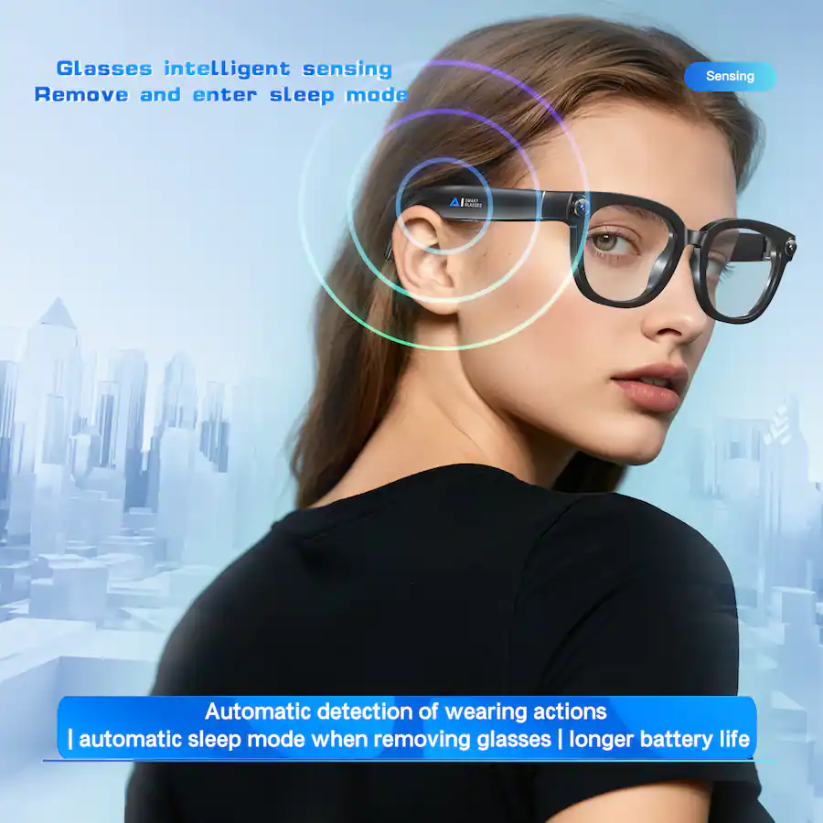 Glasses intelligent sensing
Remove and enter sleep mode
Sensing
Automatic detection of wearing actions
| automatic sleep mode when removing glasses | longer battery life