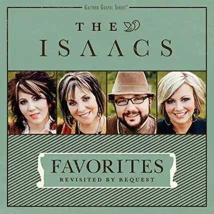 GAITHER GOSPEL SERIES™
THE ISAACS
FAVORITES
REVISITED BY REQUEST