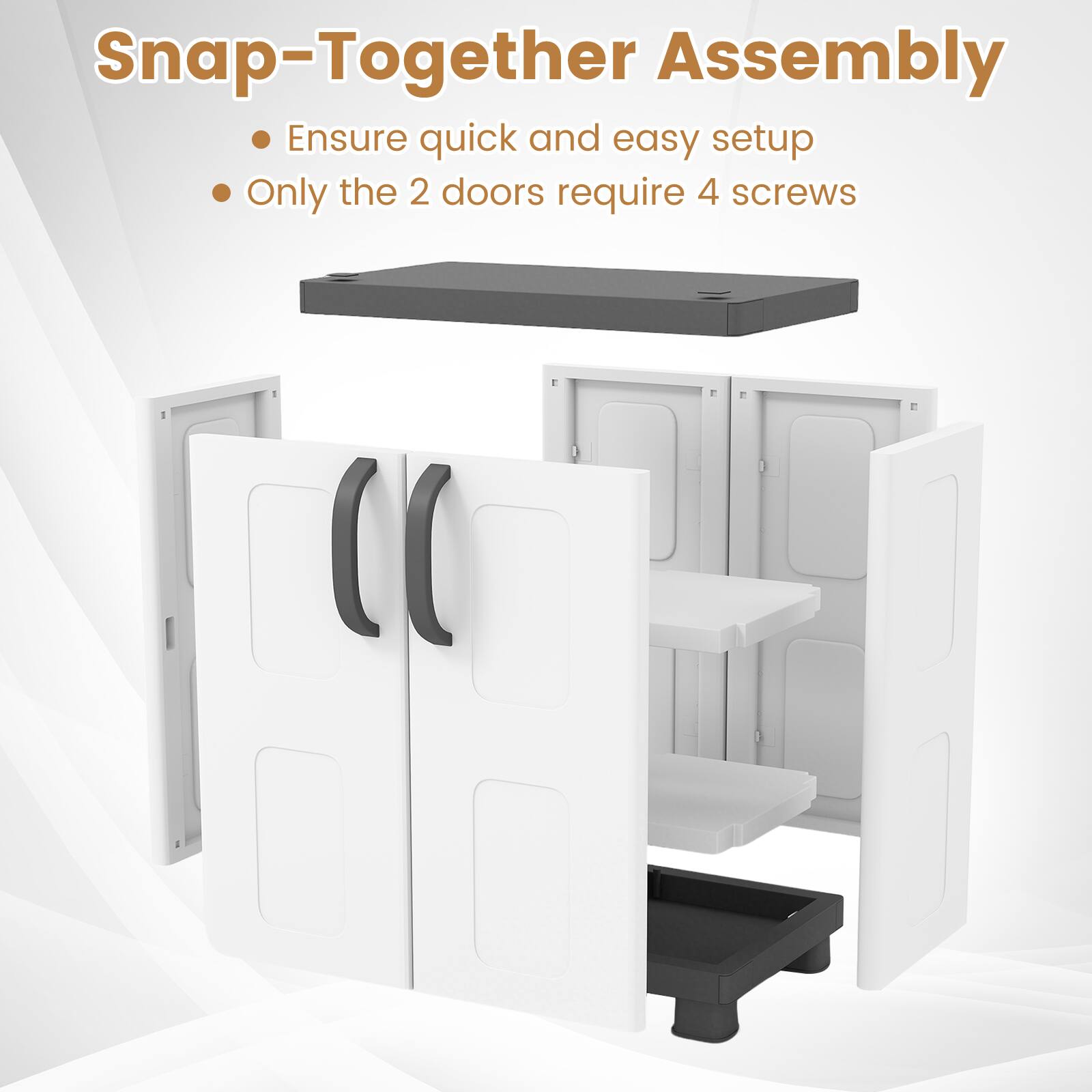 Snap-Together Assembly  
- Ensure quick and easy setup  
- Only the 2 doors require 4 screws