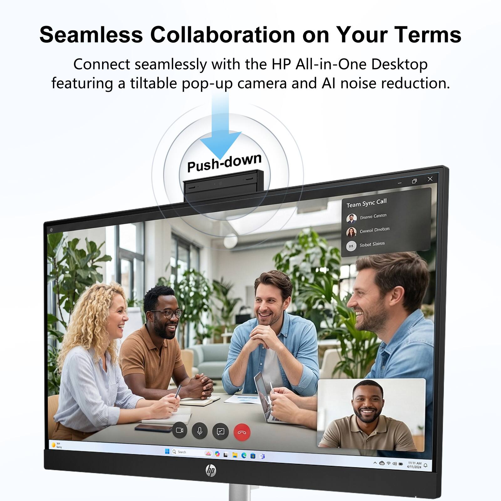 Seamless Collaboration on Your Terms

Connect seamlessly with the HP All-in-One Desktop featuring a tiltable pop-up camera and AI noise reduction.

Push-down

Team Sync Call
- Diane Canon
- Gerald Dobson
- Susan Stevens