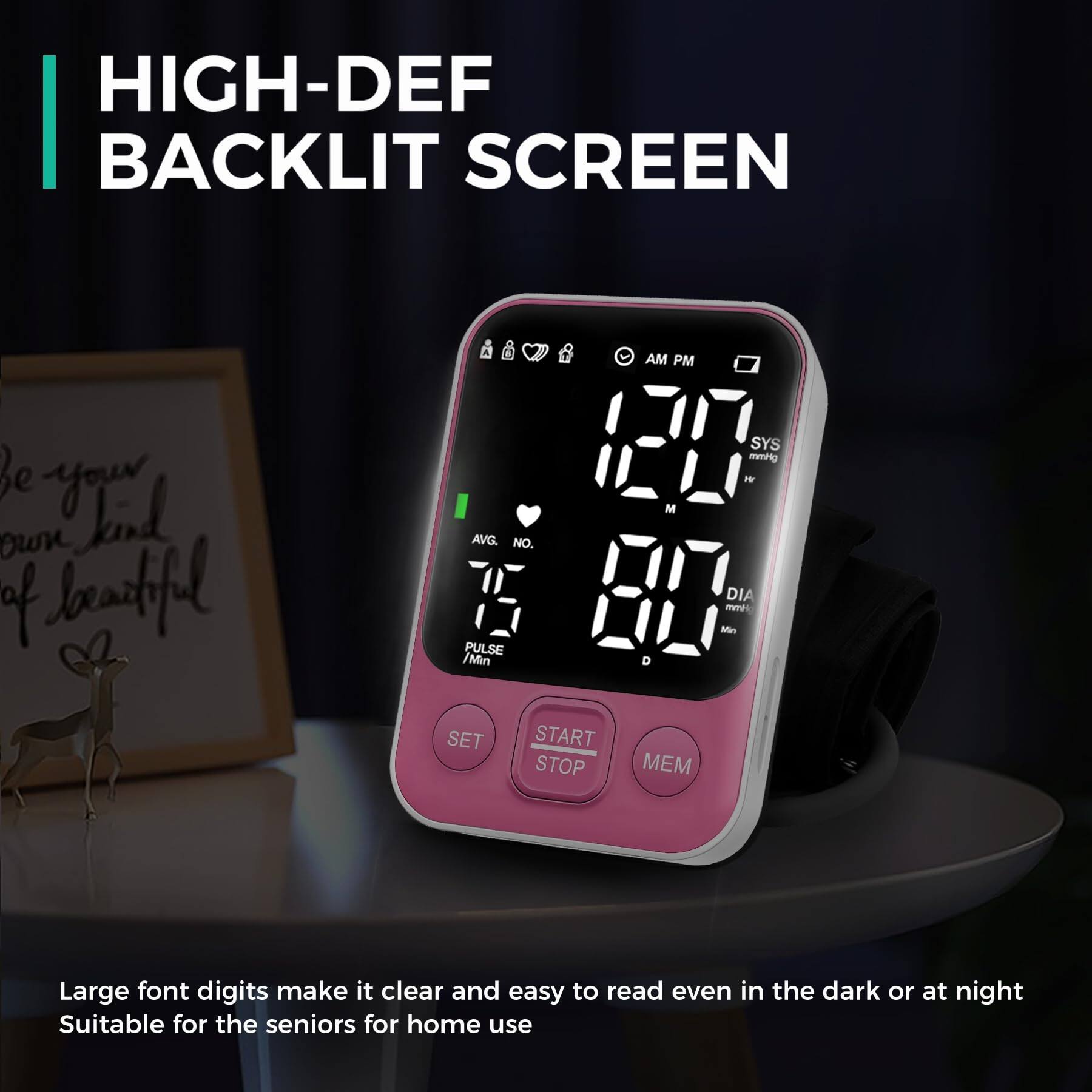 HIGH-DEF BACKLIT SCREEN

Large font digits make it clear and easy to read even in the dark or at night. Suitable for the seniors for home use.