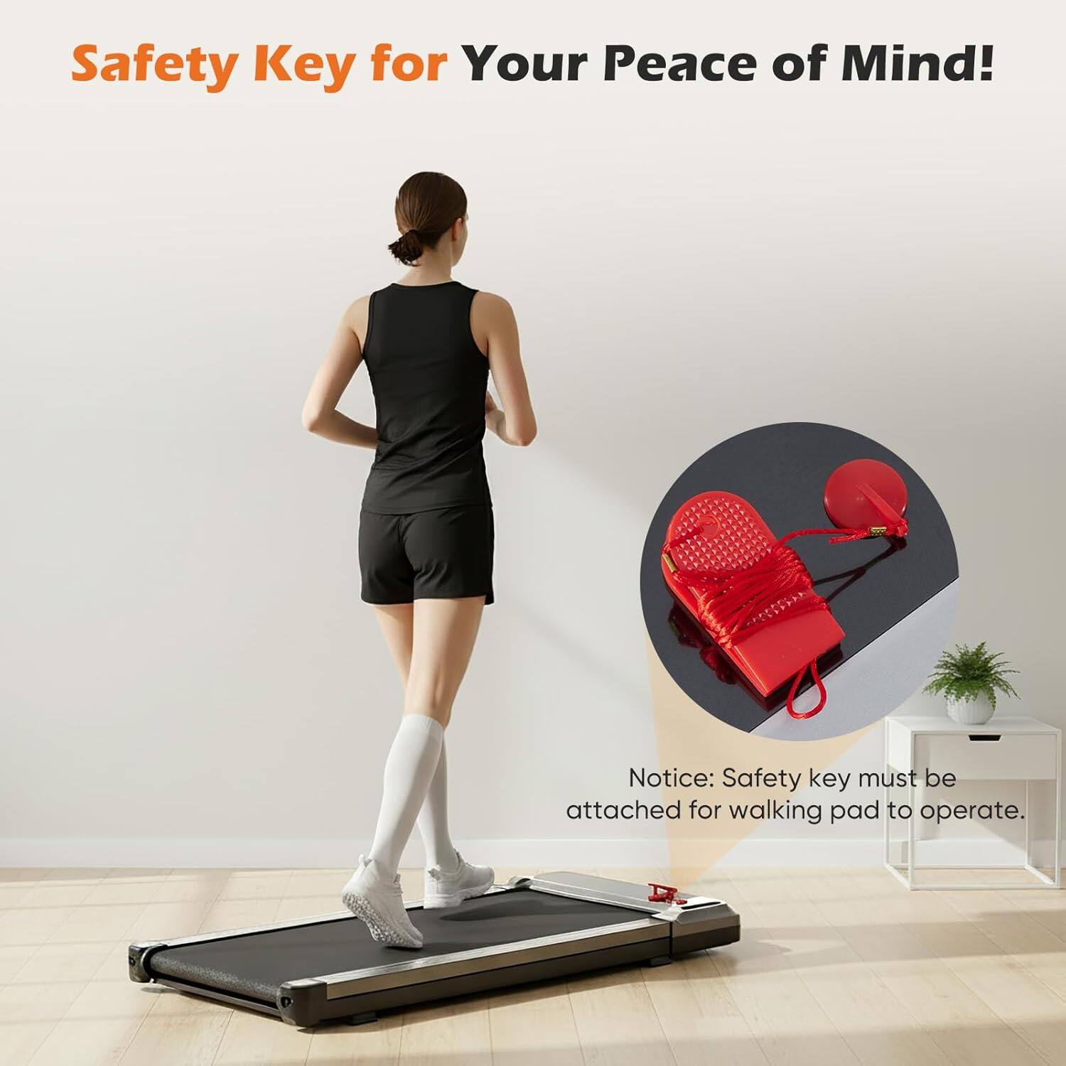 Safety Key for Your Peace of Mind!

Notice: Safety key must be attached for walking pad to operate.