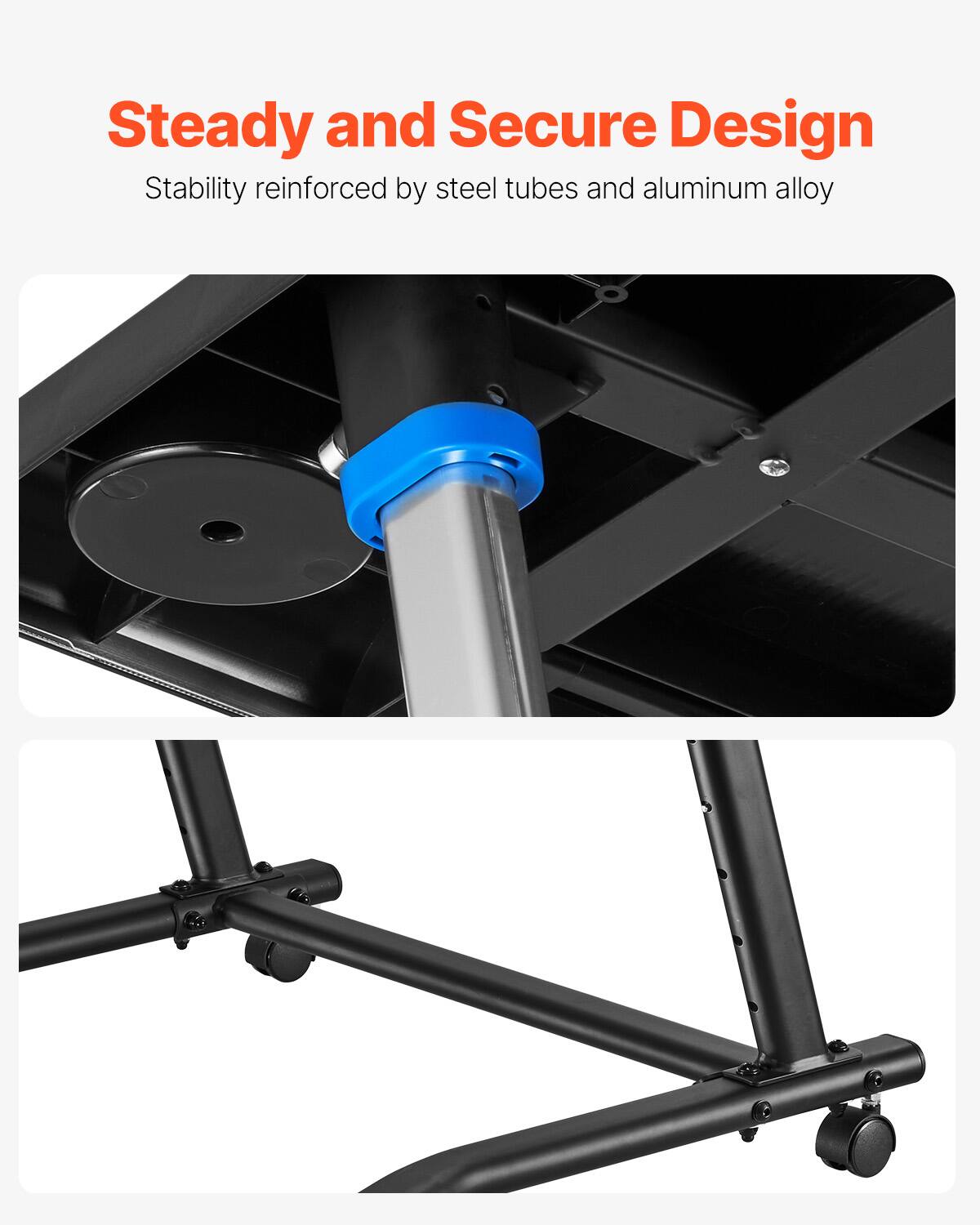 Steady and Secure Design  
Stability reinforced by steel tubes and aluminum alloy