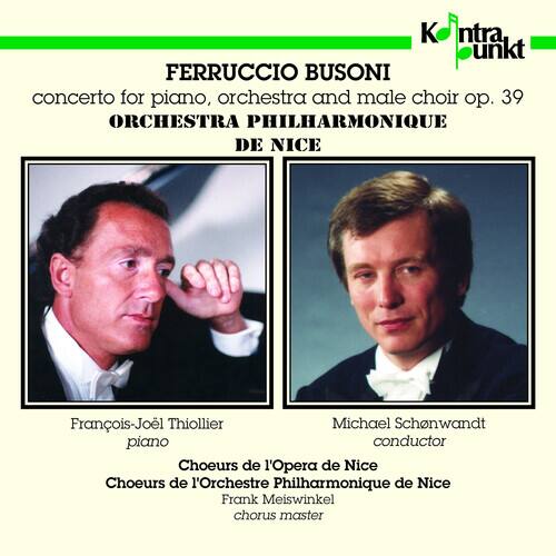 FERRUCCIO BUSONI  
concerto for piano, orchestra and male choir op. 39  
ORCHESTRA PHILHARMONIQUE DE NICE  

François-Joël Thiollier  
piano  

Michael Schenkwandt  
conductor  

Choeurs de l'Opéra de Nice  
Choeurs de l'Orchestre Philharmonique de Nice  

Frank Meiswinkel  
chorus master