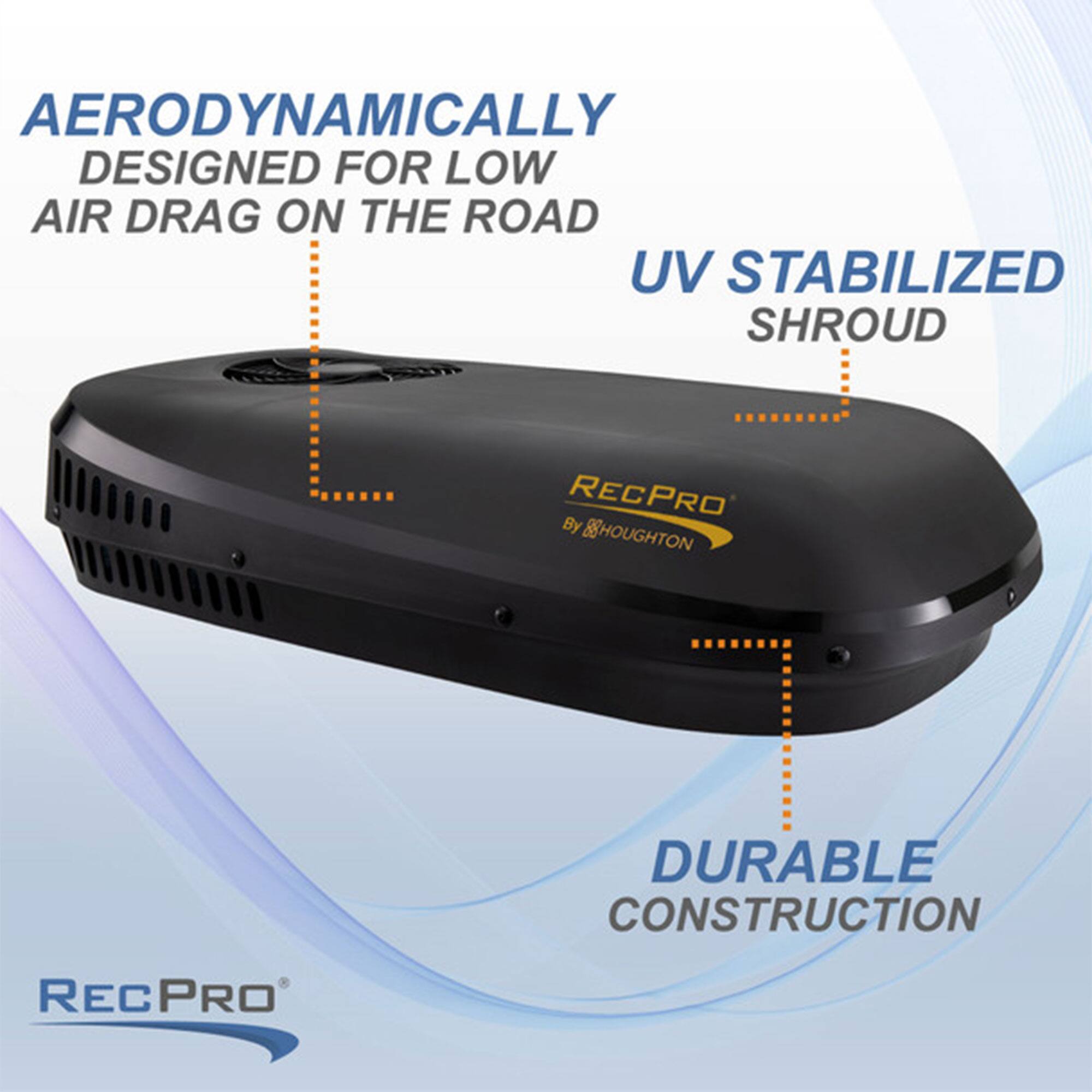 AERODYNAMICALLY DESIGNED FOR LOW AIR DRAG ON THE ROAD  
UV STABILIZED SHROUD  
DURABLE CONSTRUCTION  
REC PRO By Houghton