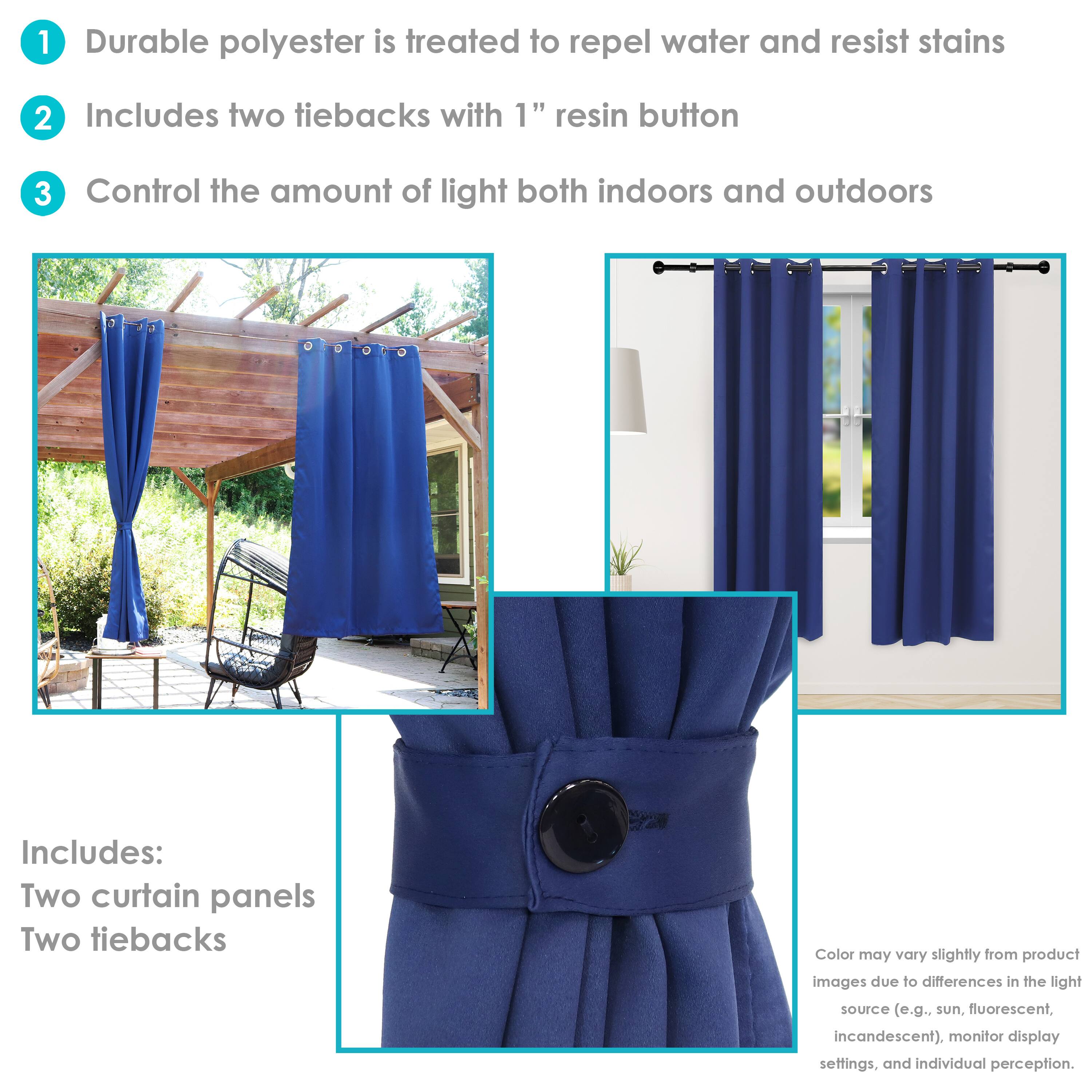 1. Durable polyester is treated to repel water and resist stains.
2. Includes two tiebacks with 1" resin button.
3. Control the amount of light both indoors and outdoors.

Includes:
- Two curtain panels
- Two tiebacks

Color may vary slightly from product images due to differences in the light source (e.g., sun, fluorescent, incandescent), monitor display settings, and individual perception.