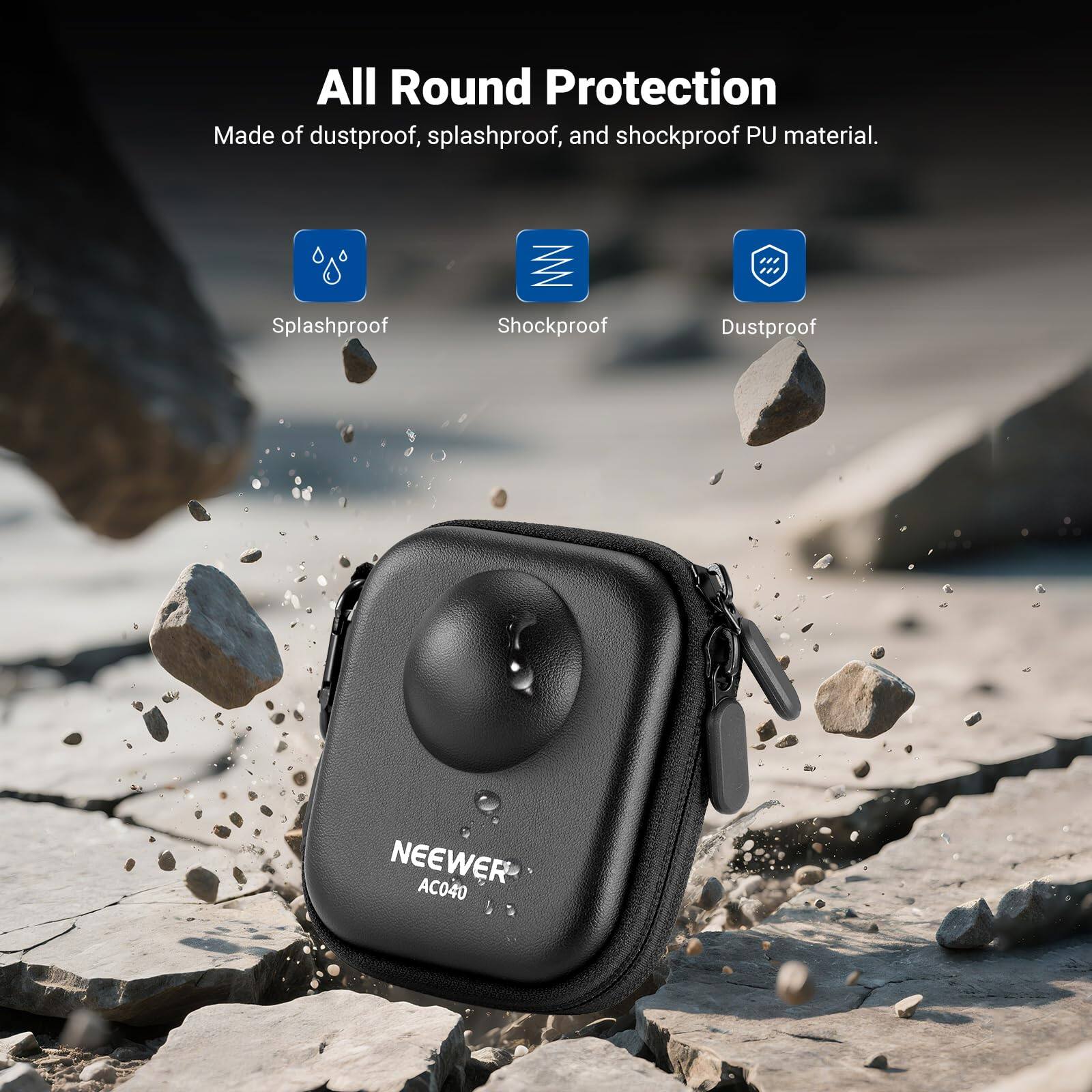 All Round Protection  
Made of dustproof, splashproof, and shockproof PU material.  

Splashproof  
Shockproof  
Dustproof  

NEEWER AC040
