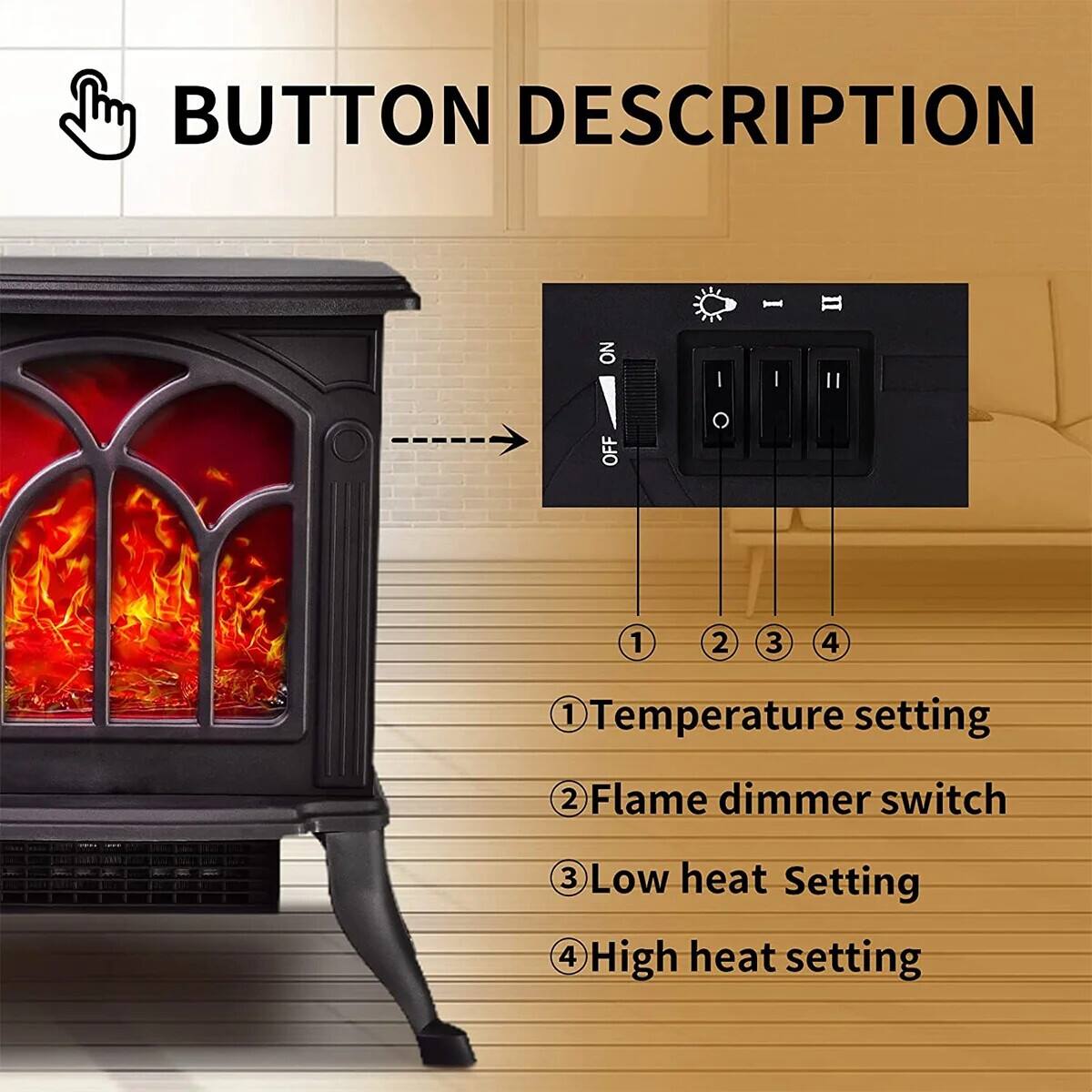 BUTTON DESCRIPTION

1. Temperature setting
2. Flame dimmer switch
3. Low heat setting
4. High heat setting