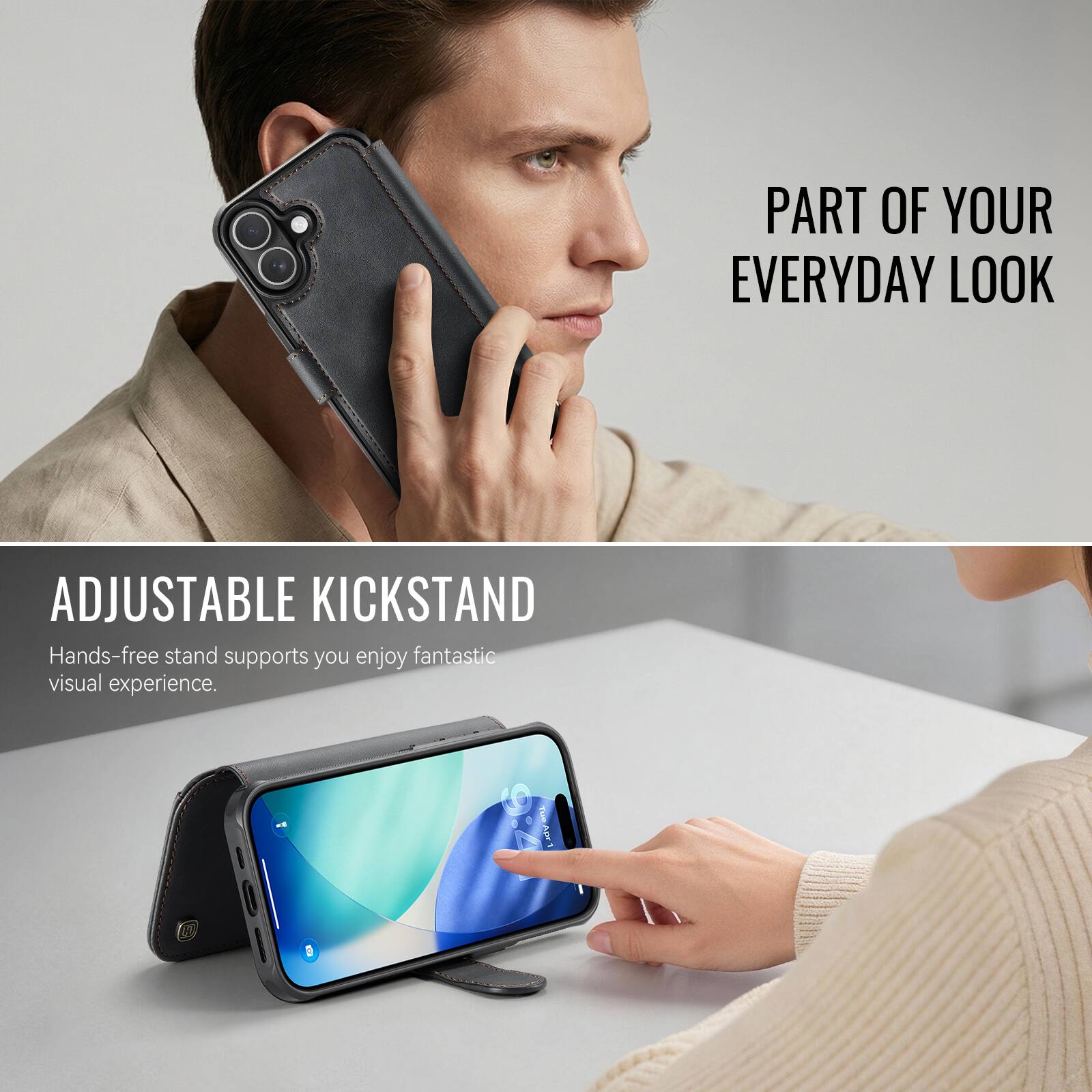 PART OF YOUR EVERYDAY LOOK

ADJUSTABLE KICKSTAND
Hands-free stand supports you enjoy fantastic visual experience.