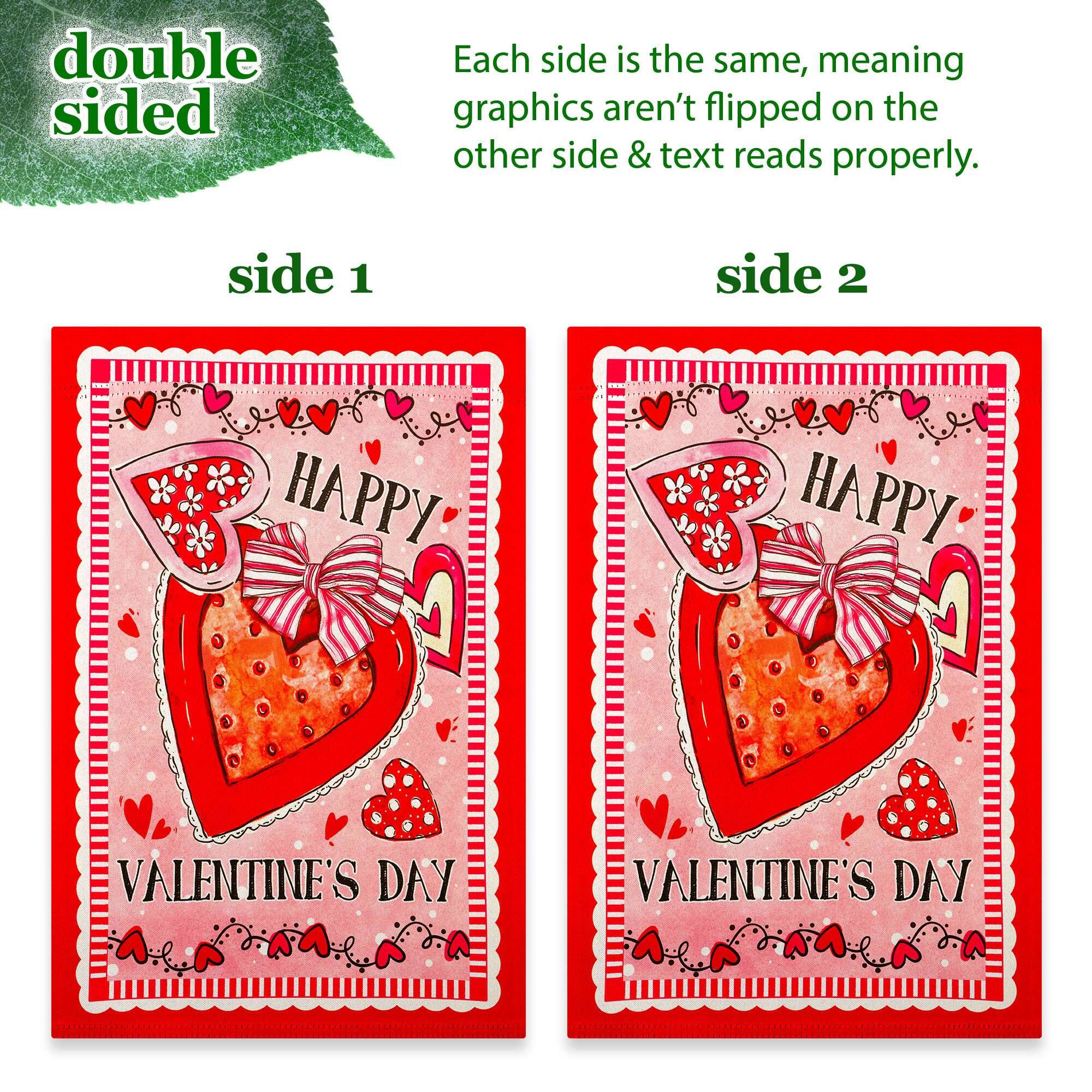 double sided

Each side is the same, meaning graphics aren't flipped on the other side & text reads properly.

side 1

HAPPY  
VALENTINE'S DAY

side 2

HAPPY  
VALENTINE'S DAY