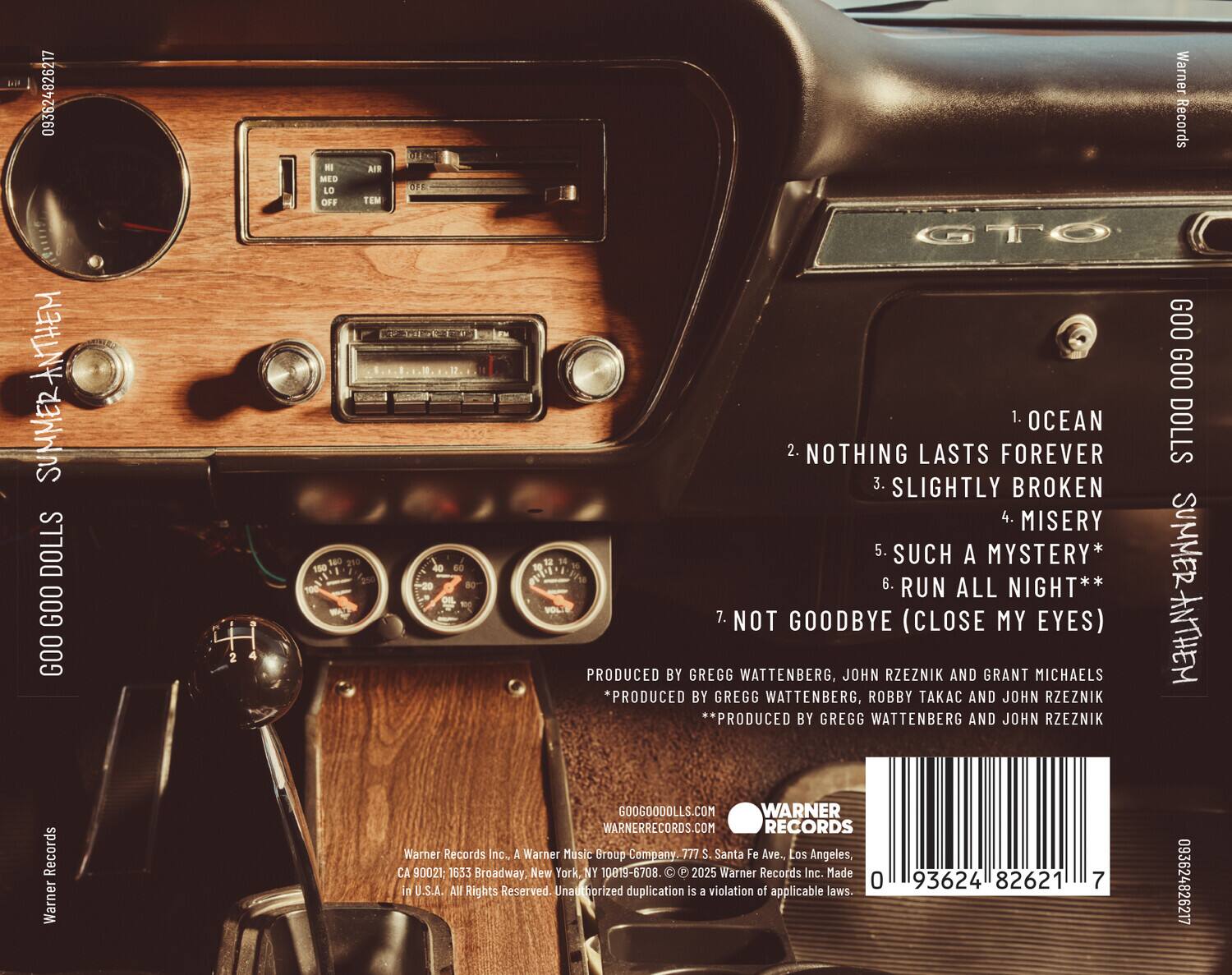 **GOO GOO DOLLS**  
**SUNNER ANTHEM**

1. OCEAN  
2. NOTHING LASTS FOREVER  
3. SLIGHTLY BROKEN  
4. MISERY  
5. SUCH A MYSTERY*  
6. RUN ALL NIGHT**  
7. NOT GOODBYE (CLOSE MY EYES)

PRODUCED BY GREGG WATTENBERG, JOHN RZEZNİK AND GRANT MICHAELS  
*PRODUCED BY GREGG WATTENBERG, ROBBY TAKAC AND JOHN RZEZNİK  
**PRODUCED BY GREGG WATTENBERG AND JOHN RZEZNİK

Warner Records  
GOO GOO DOLLS.COM  
WARNERRECORDS.COM

Warner Records Inc., A Warner Music Group Company  
777 S Santa Fe Ave., Los Angeles, CA 90021  
1633 Broadway, New York, NY 10019

093624826217  
Made in U.S.A.  
All Rights Reserved. Unauthorized duplication is a violation of applicable laws.

09362482