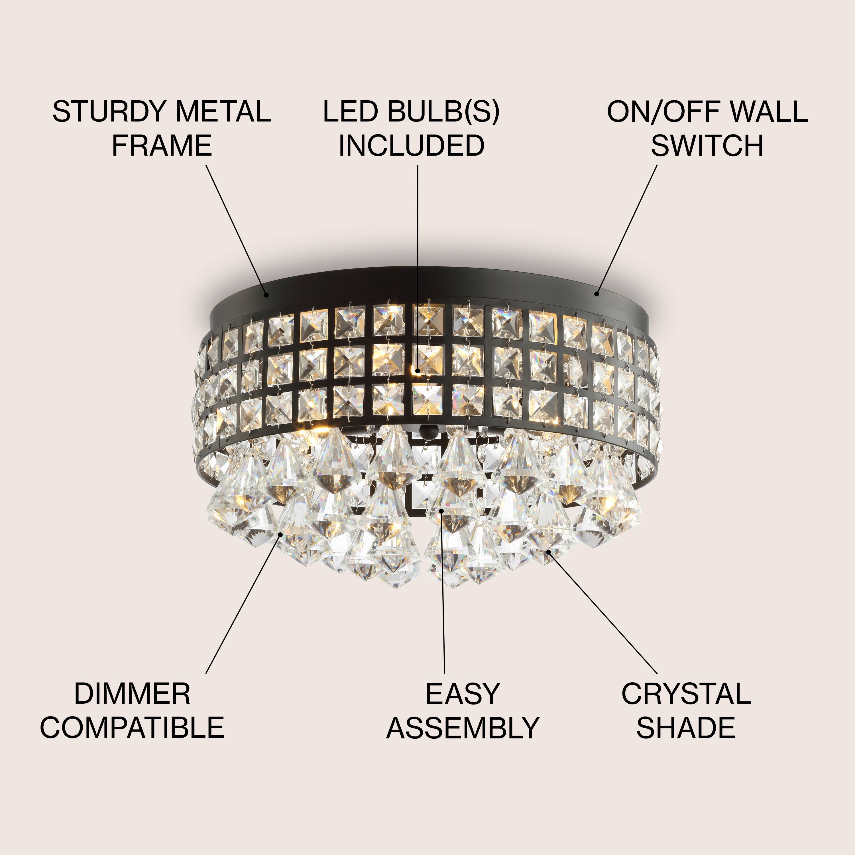 STURDY METAL FRAME  
LED BULB(S) INCLUDED  
ON/OFF WALL SWITCH  
DIMMER COMPATIBLE  
EASY ASSEMBLY  
CRYSTAL SHADE