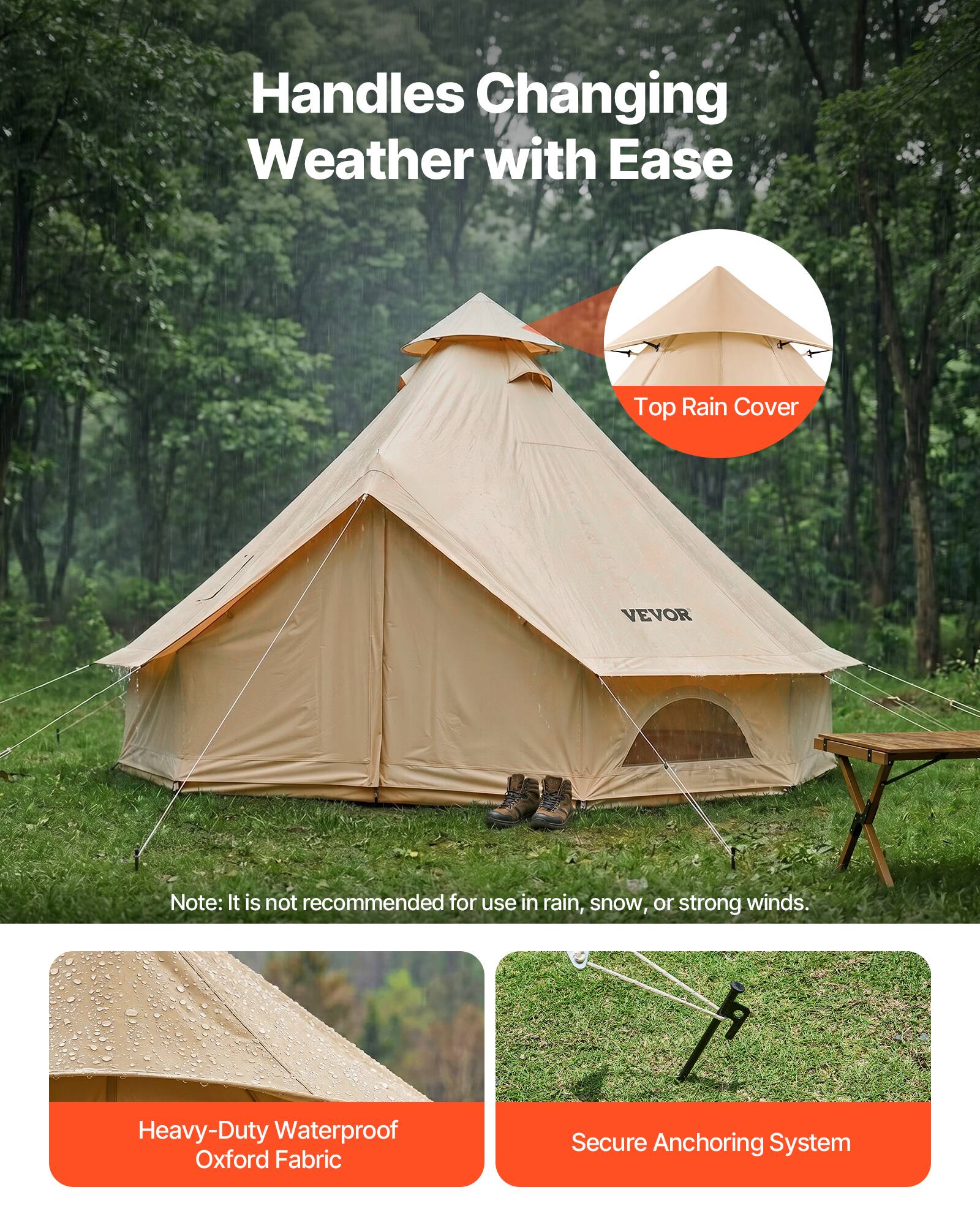 Handles Changing Weather with Ease  
Top Rain Cover VEVOR  

Note: It is not recommended for use in rain, snow, or strong winds.  

Heavy-Duty Waterproof Oxford Fabric  
Secure Anchoring System