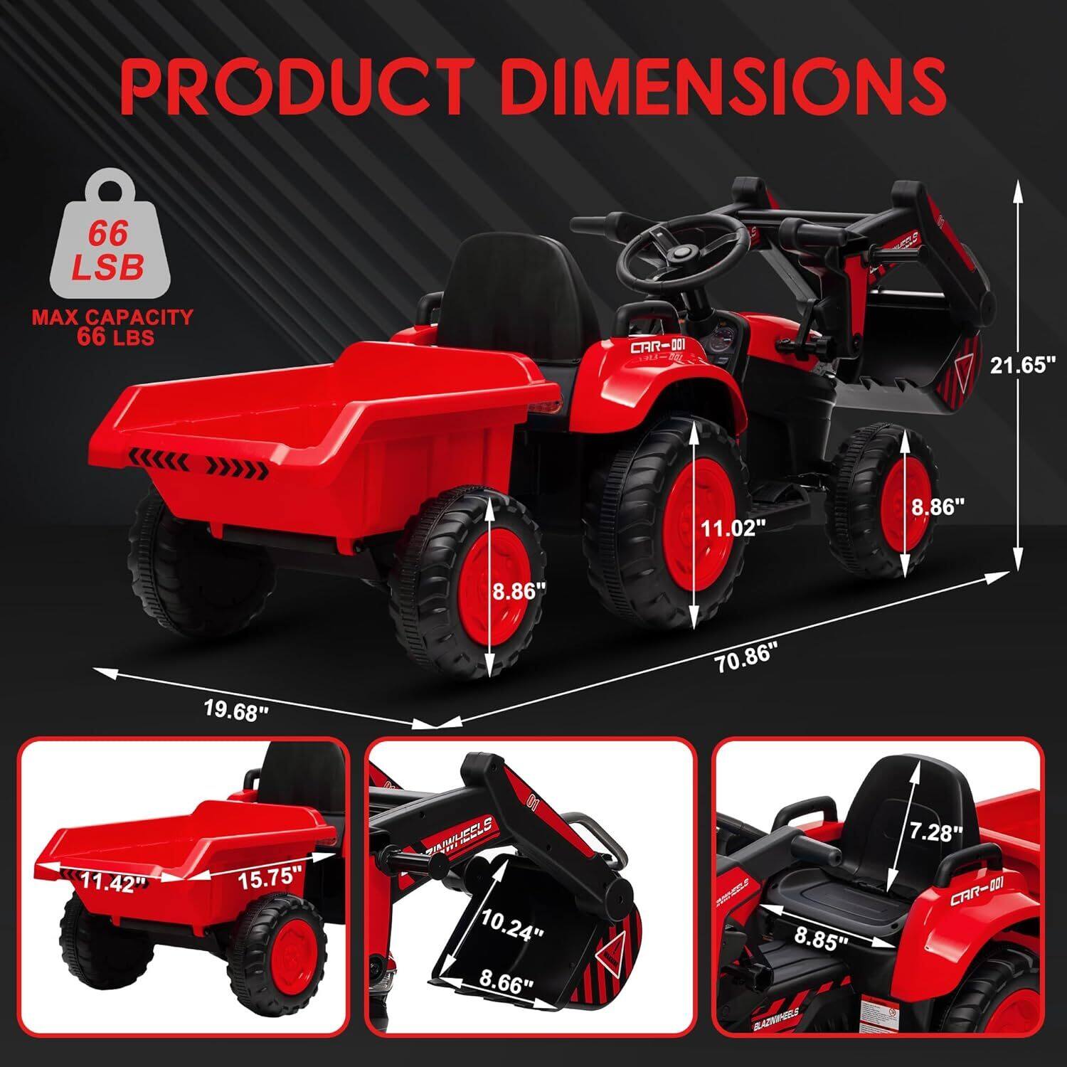 PRODUCT DIMENSIONS

66 LSB  
MAX CAPACITY 66 LBS

- 21.65" (height)
- 70.86" (length)
- 11.02" (width)
- 8.86" (wheel diameter)
- 19.68" (wheelbase)
- 11.42" (dump bed width)
- 15.75" (dump bed length)
- 10.24" (dump bed height)
- 8.85" (seat height)
- 7.28" (seat width)