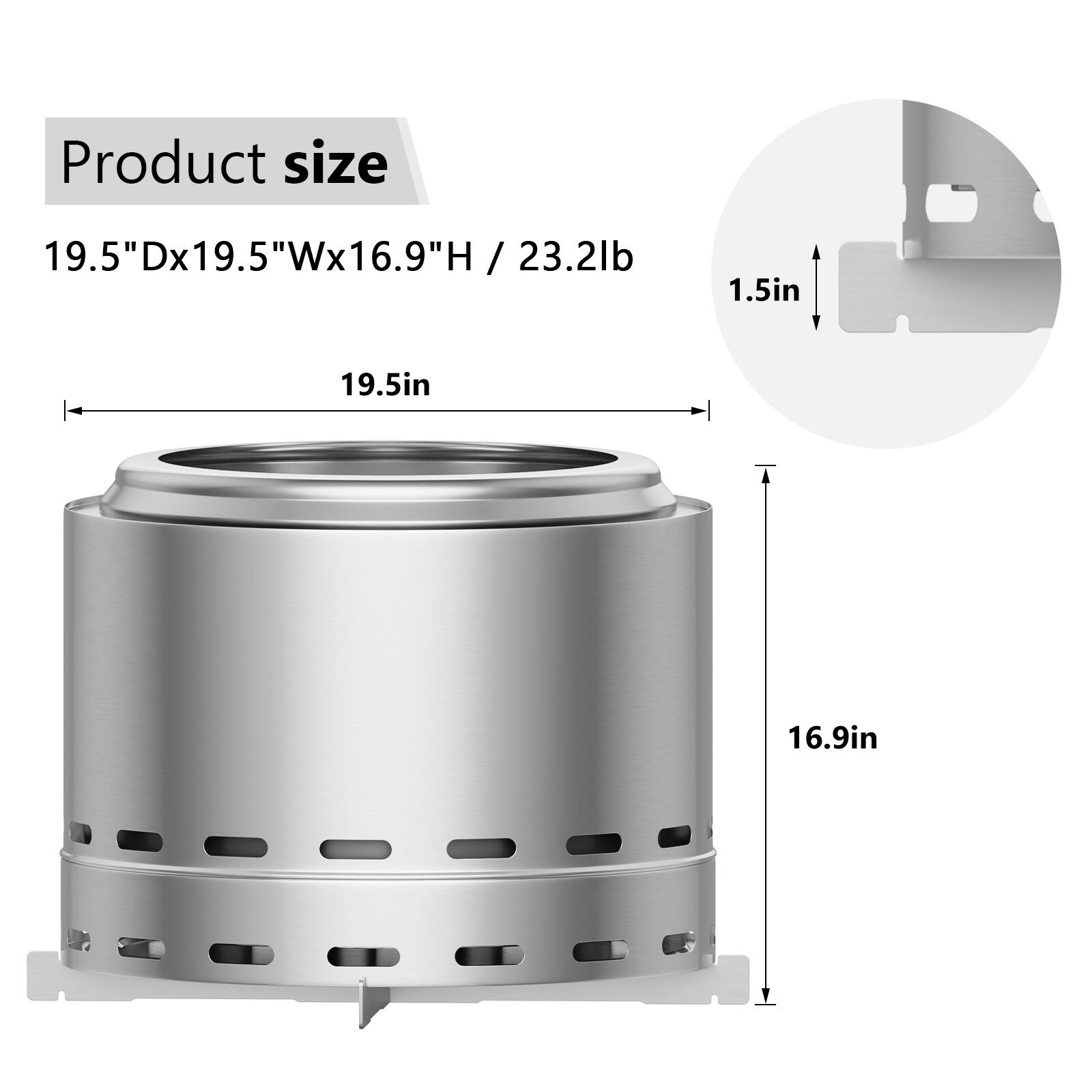Product size  
19.5"Dx19.5"Wx16.9"H / 23.2lb  

19.5in  
16.9in  
1.5in