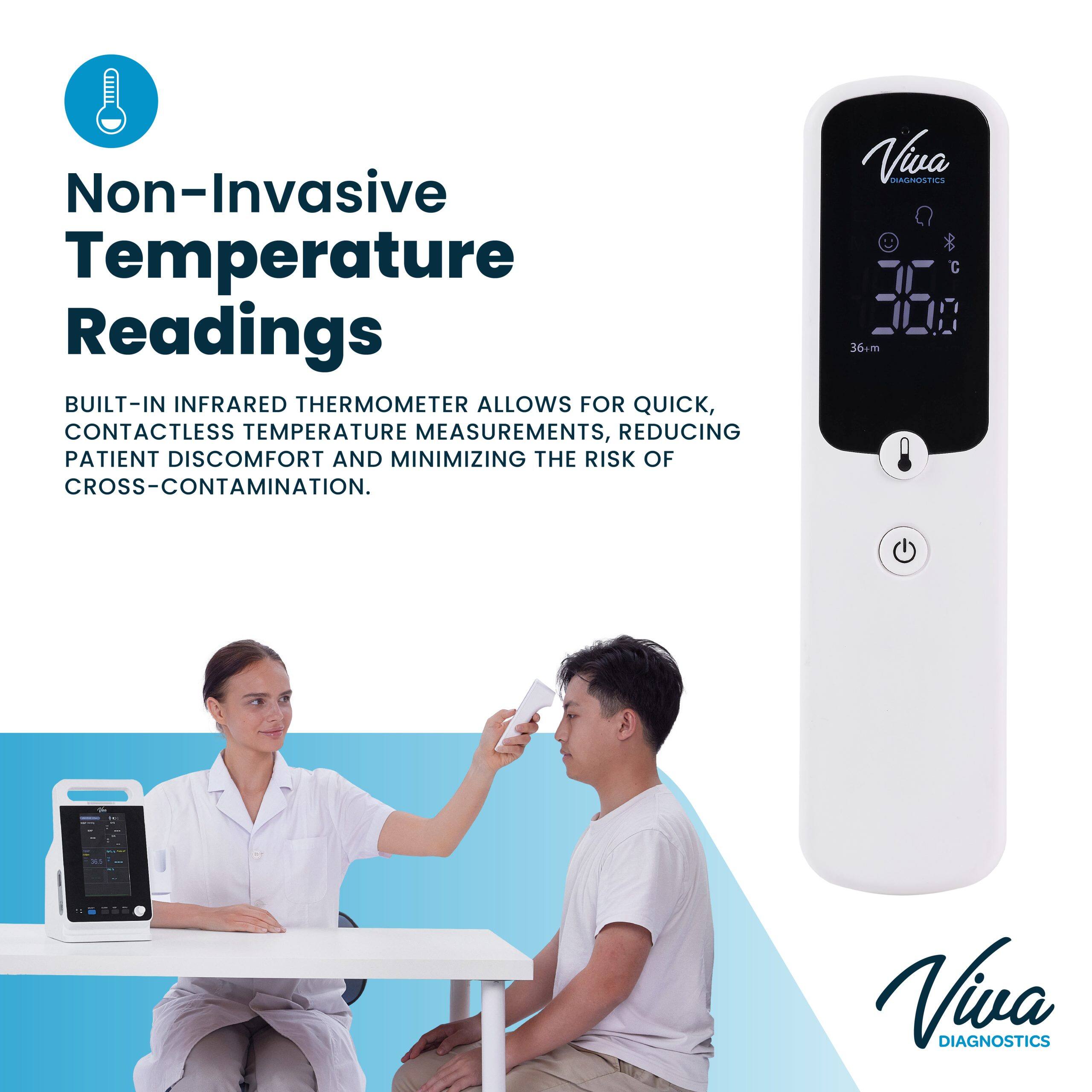 Non-Invasive Temperature Readings
BUILT-IN INFRARED THERMOMETER ALLOWS FOR QUICK, CONTACTLESS TEMPERATURE MEASUREMENTS, REDUCING PATIENT DISCOMFORT AND MINIMIZING THE RISK OF CROSS-CONTAMINATION.
Viva DIAGNOSTICS