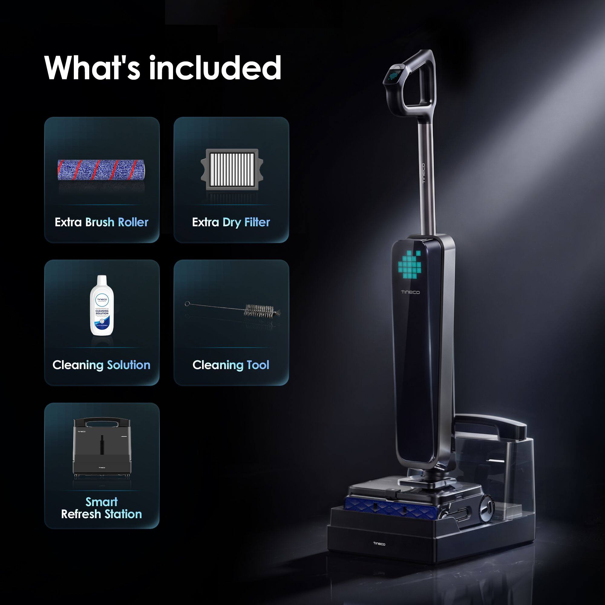 What's included

- Extra Brush Roller
- Extra Dry Filter
- Cleaning Solution
- Cleaning Tool
- Smart Refresh Station