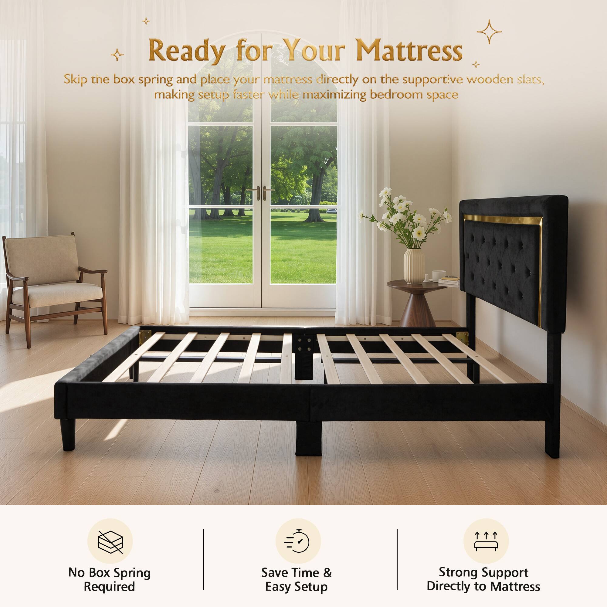 Ready for Your Mattress

Skip the box spring and place your mattress directly on the supportive wooden slats, making setup faster while maximizing bedroom space

No Box Spring Required
Save Time & Easy Setup
Strong Support Directly to Mattress