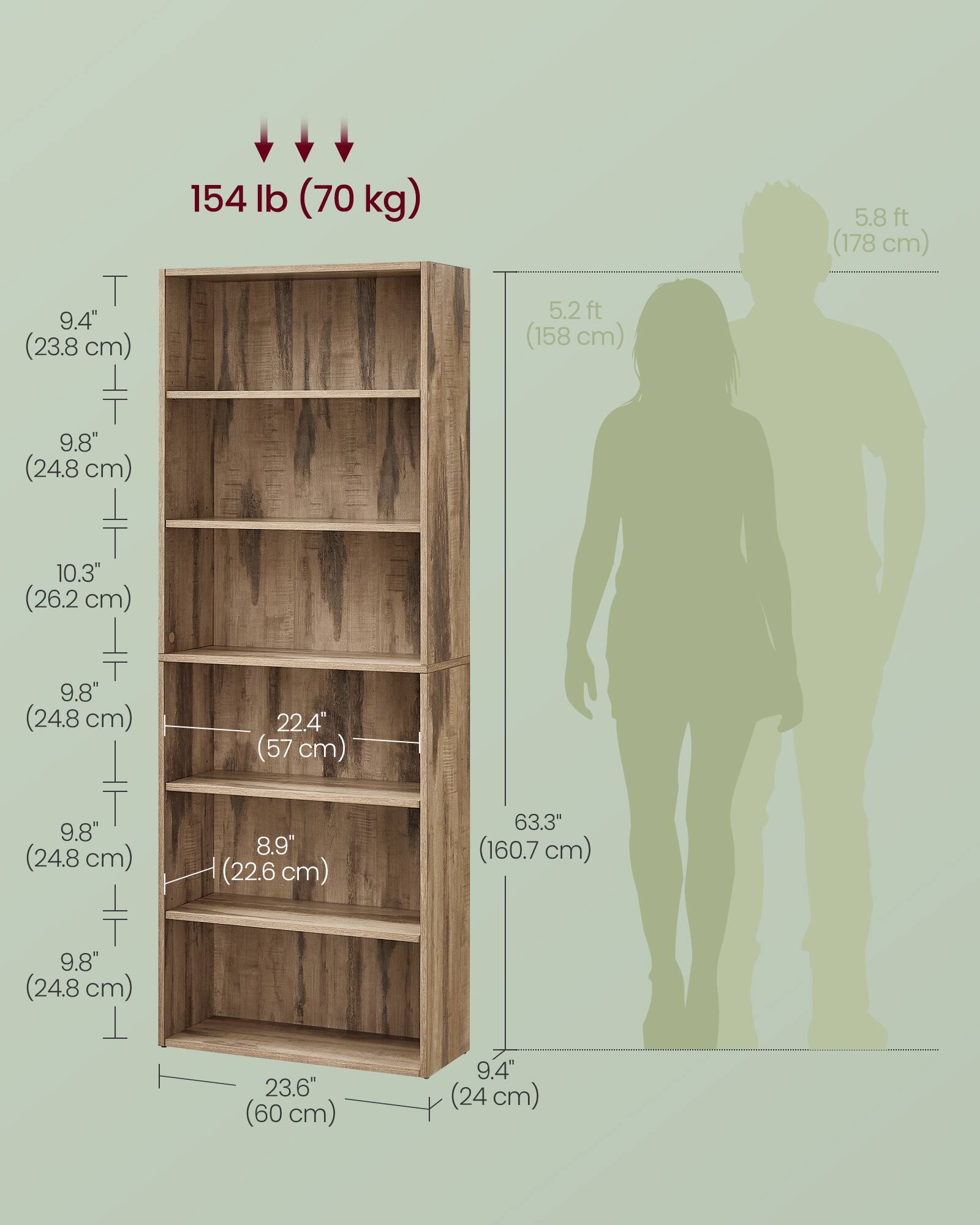 Sure, here is the corrected and grouped text from the image:

- **Weight:** 154 lb (70 kg)
- **Height:** 5.2 ft (158 cm) to 5.8 ft (178 cm)
- **Dimensions:**
  - **Width:** 23.6" (60 cm)
  - **Depth:** 9.4" (24 cm)
  - **Shelf Spacing:**
    - 9.4" (23.8 cm)
    - 9.8" (24.8 cm)
    - 10.3" (26.2 cm)
    - 9.8" (24.8 cm)
    - 9.8" (24.8 cm)
    - 8.9" (22.6 cm)
    - 9.8" (24.8 cm)
  - **Total Height:** 63.3" (160.7 cm)
  - **Shelf Depth:** 22.4" (57 cm)