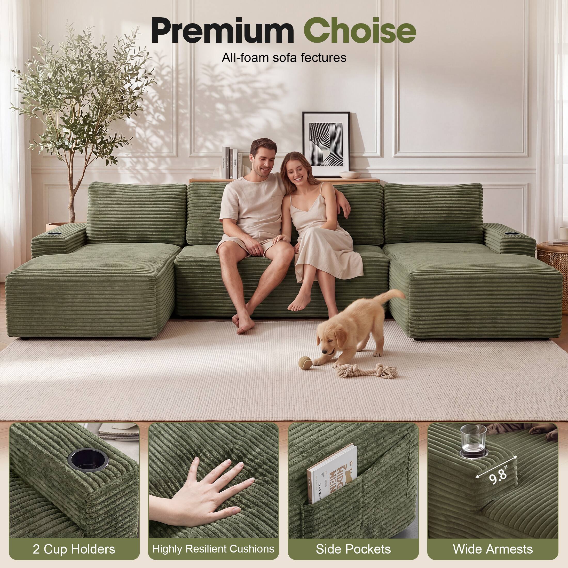 Premium Choice  
All-foam sofa features  

2 Cup Holders  
Highly Resilient Cushions  
Side Pockets  
Wide Armrests