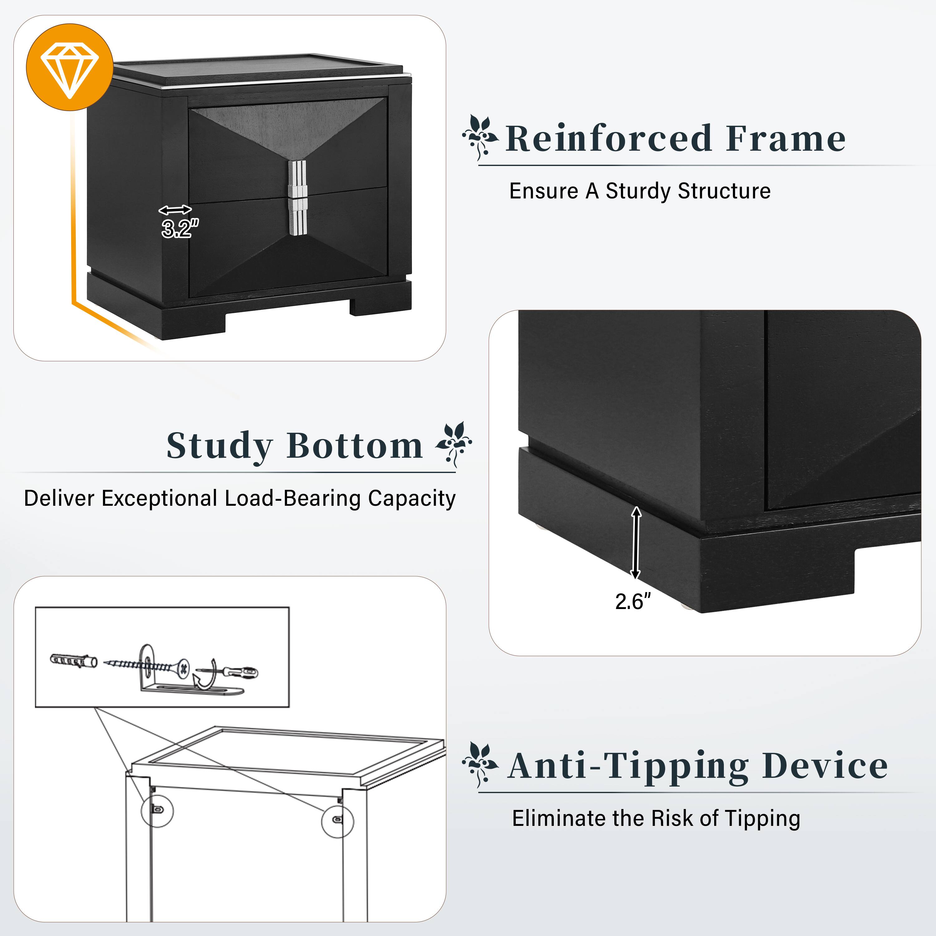 Reinforced Frame 3.2" Ensure A Sturdy Structure Study Bottom Deliver Exceptional Load-Bearing Capacity 2.6" Anti-Tipping Device Eliminate the Risk of Tipping