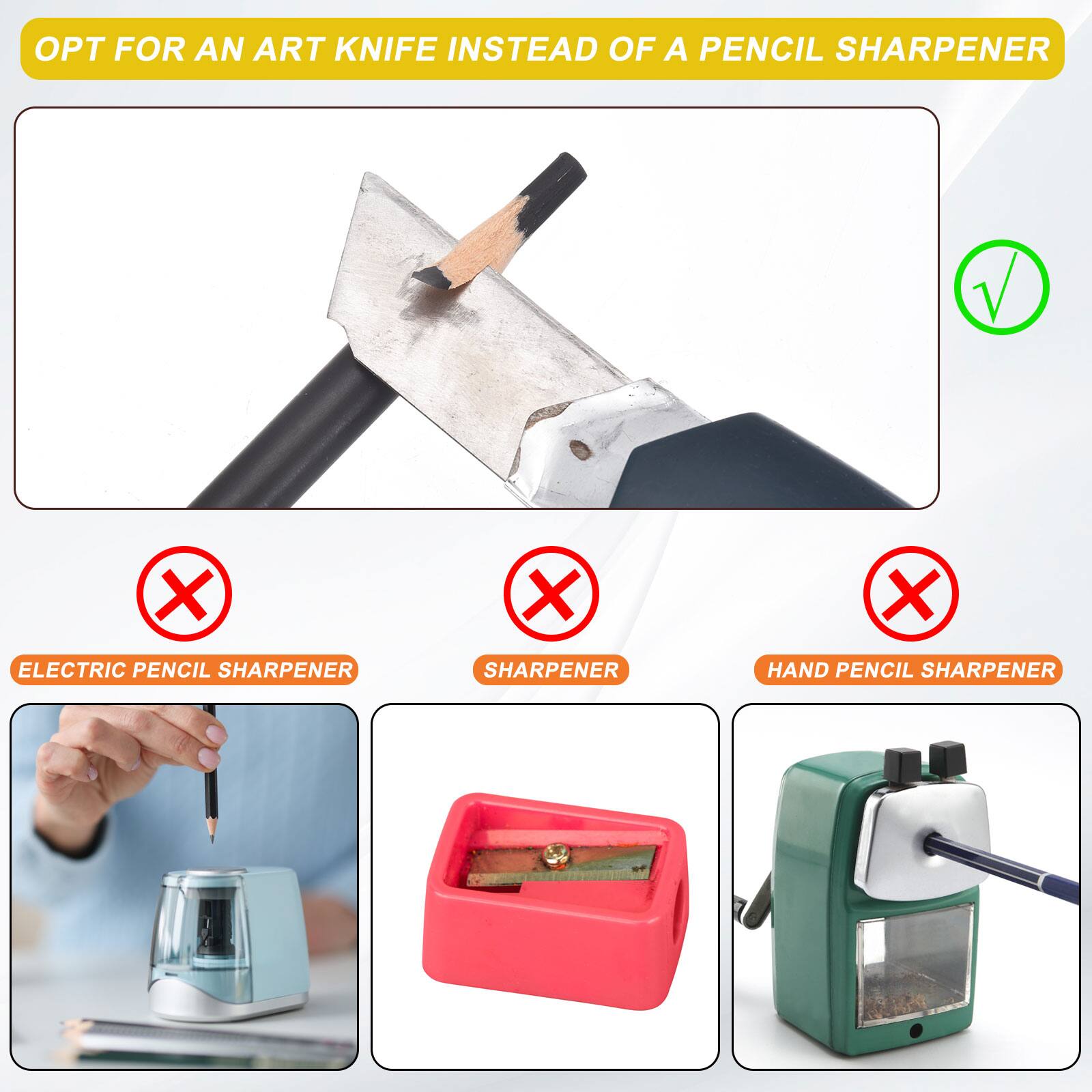 OPT FOR AN ART KNIFE INSTEAD OF A PENCIL SHARPENER

ELECTRIC PENCIL SHARPENER
SHARPENER
HAND PENCIL SHARPENER