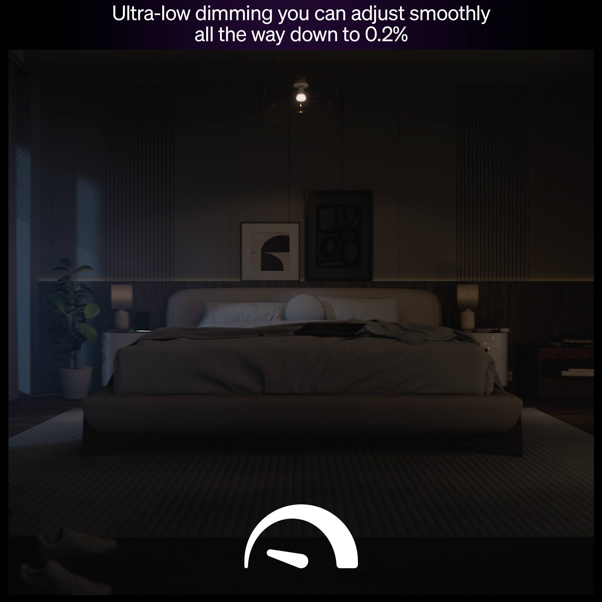 Ultra-low dimming you can adjust smoothly all the way down to 0.2%