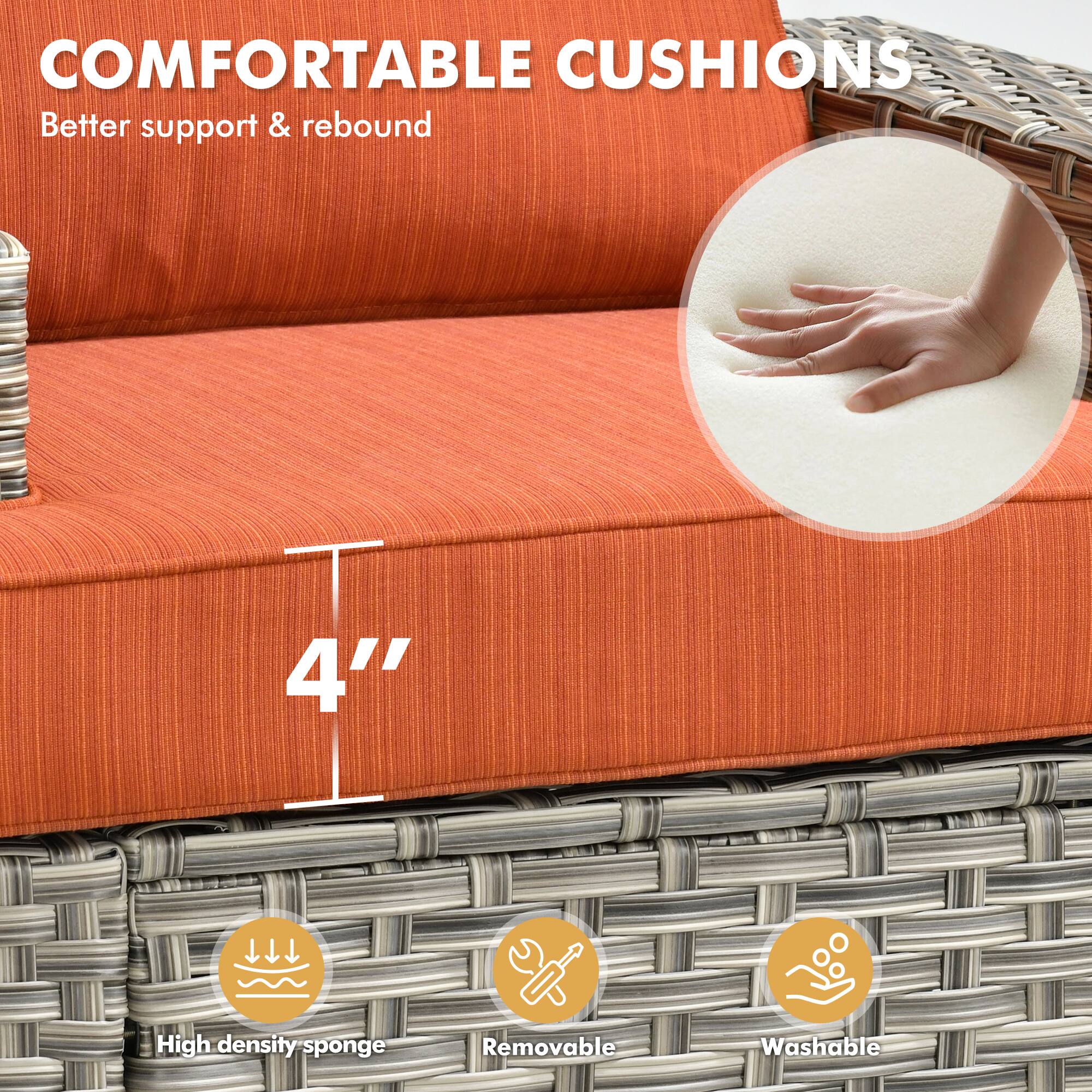 COMFORTABLE CUSHIONS  
Better support & rebound  

4" High density sponge  
Removable  
Washable