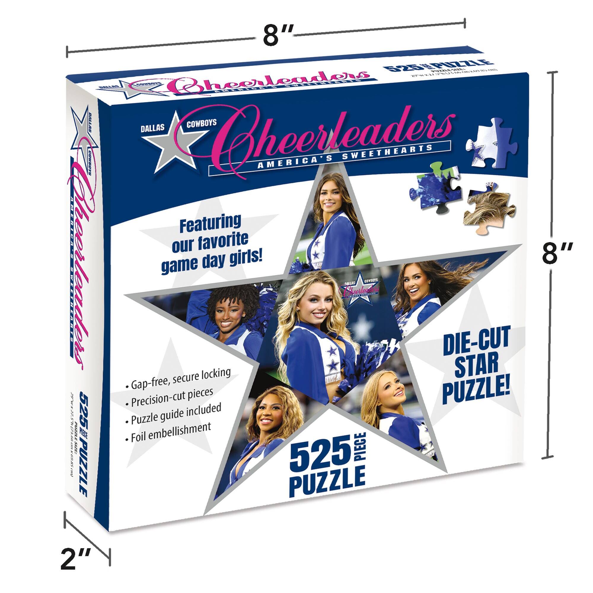 8" Cheerleaders America's Sweethearts Dallas Cowboys Featuring our favorite game day girls! 525 Piece Puzzle Die-Cut Star Puzzle! Gap-free, secure locking Precision-cut pieces Puzzle guide included Foil embellishment
