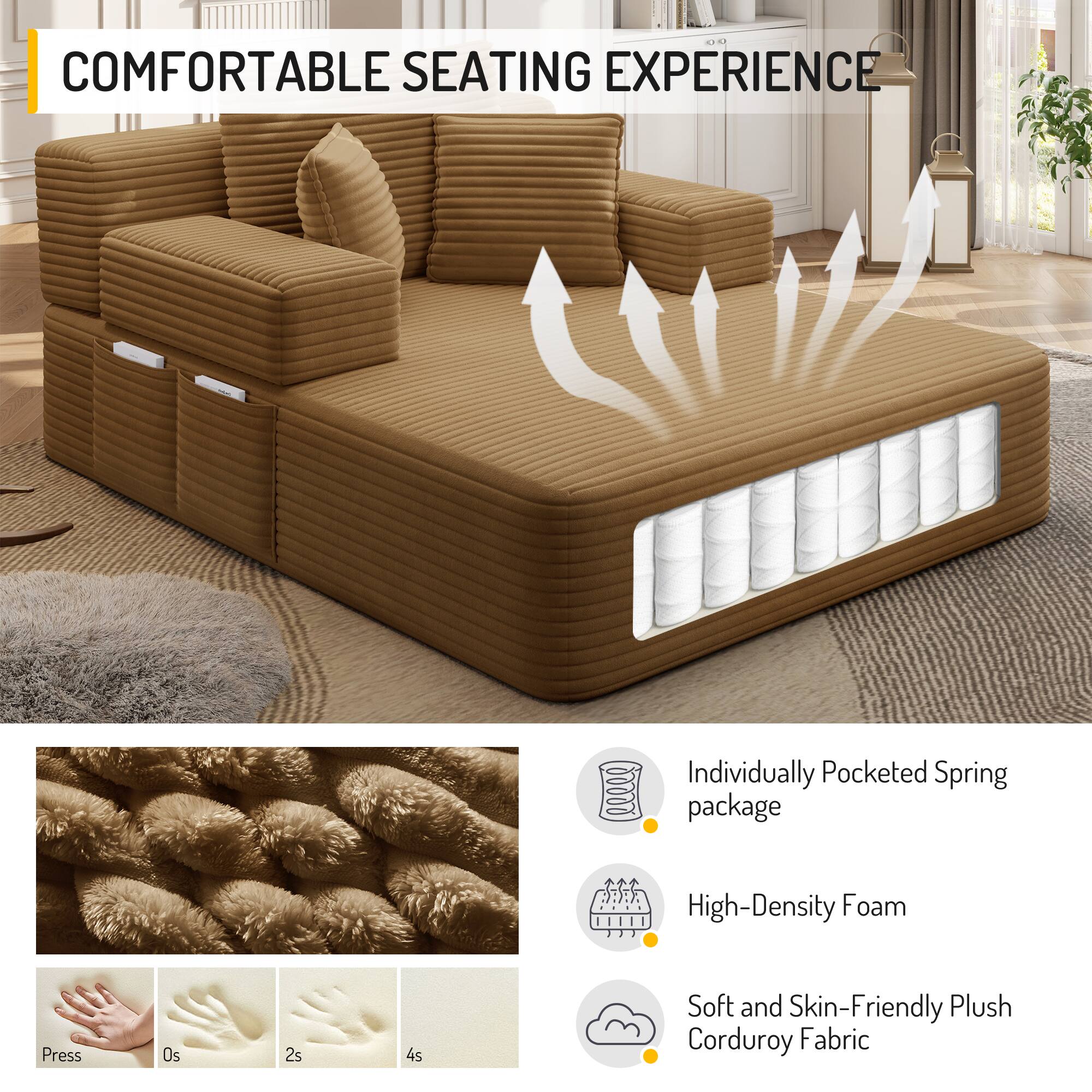 COMFORTABLE SEATING EXPERIENCE

- Individually Pocketed Spring package
- High-Density Foam
- Soft and Skin-Friendly Plush Corduroy Fabric