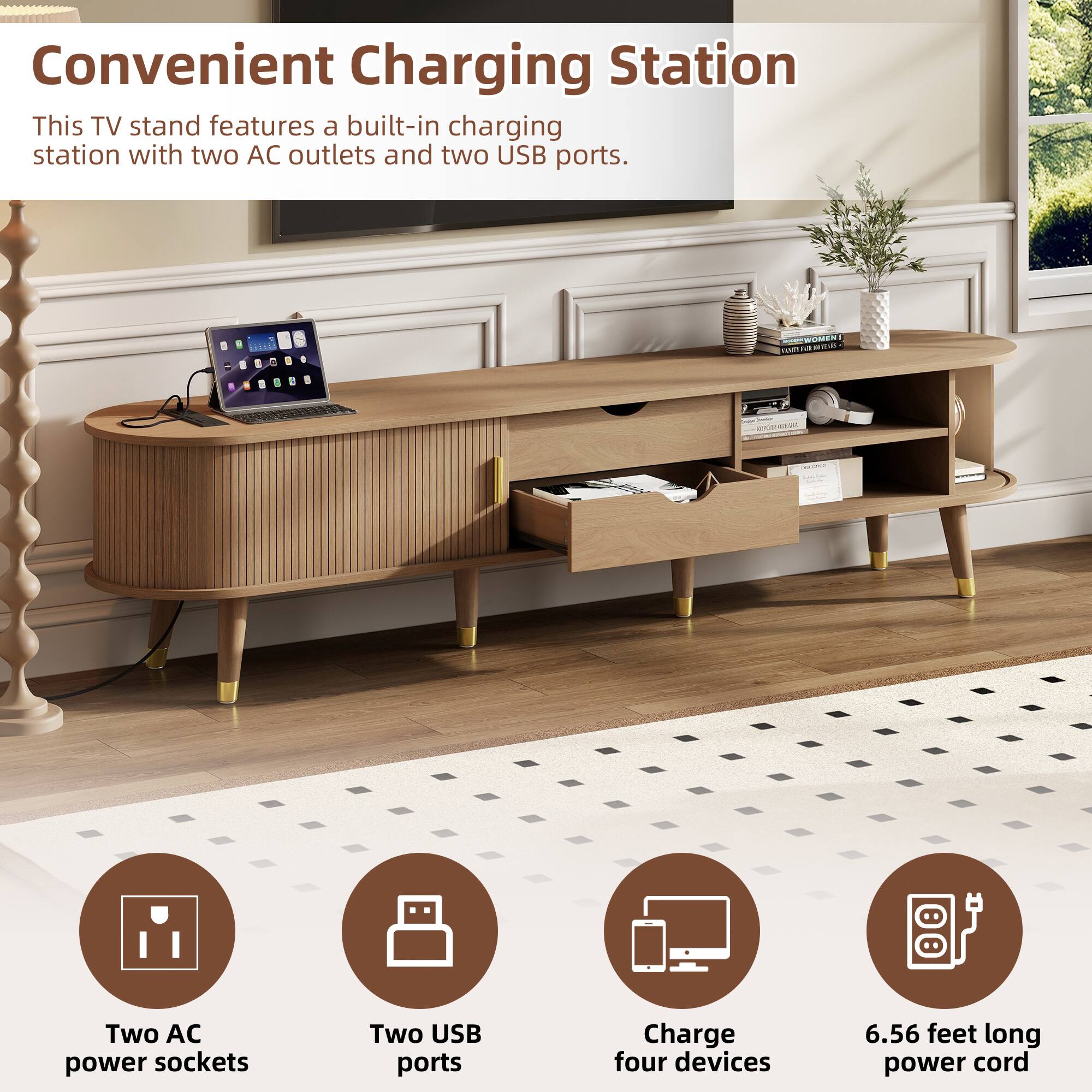 Convenient Charging Station

This TV stand features a built-in charging station with two AC outlets and two USB ports.

- Two AC power sockets
- Two USB ports
- Charge four devices
- 6.56 feet long power cord