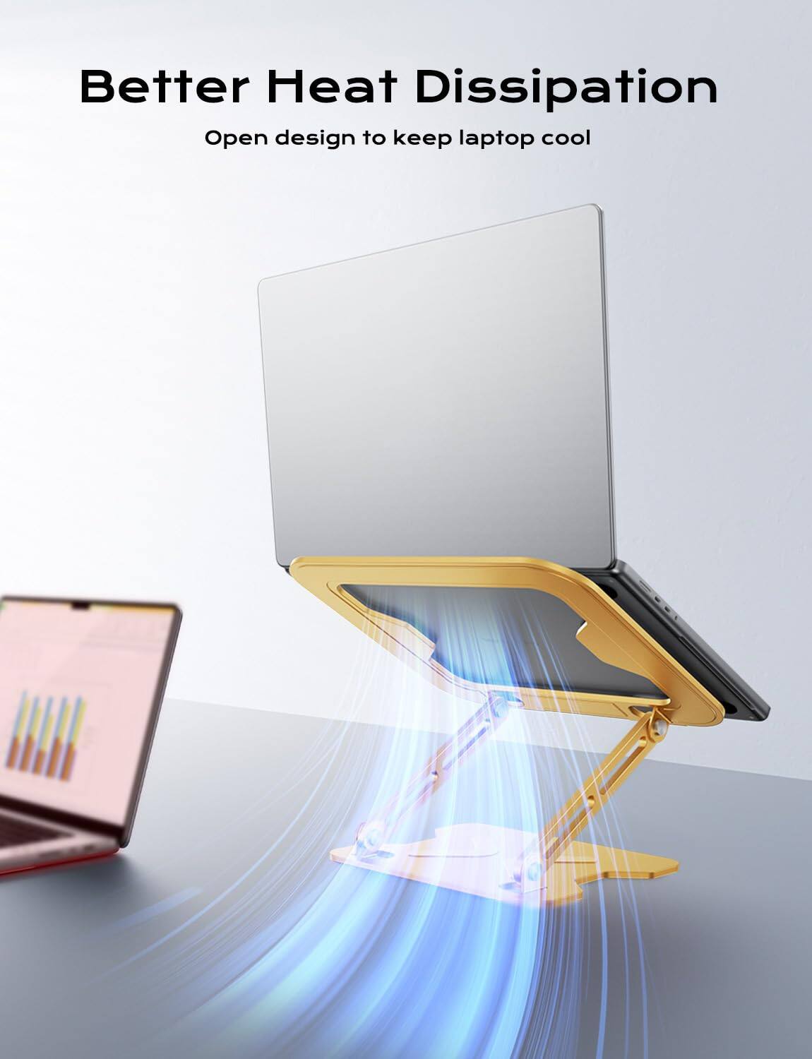 Better Heat Dissipation  
Open design to keep laptop cool