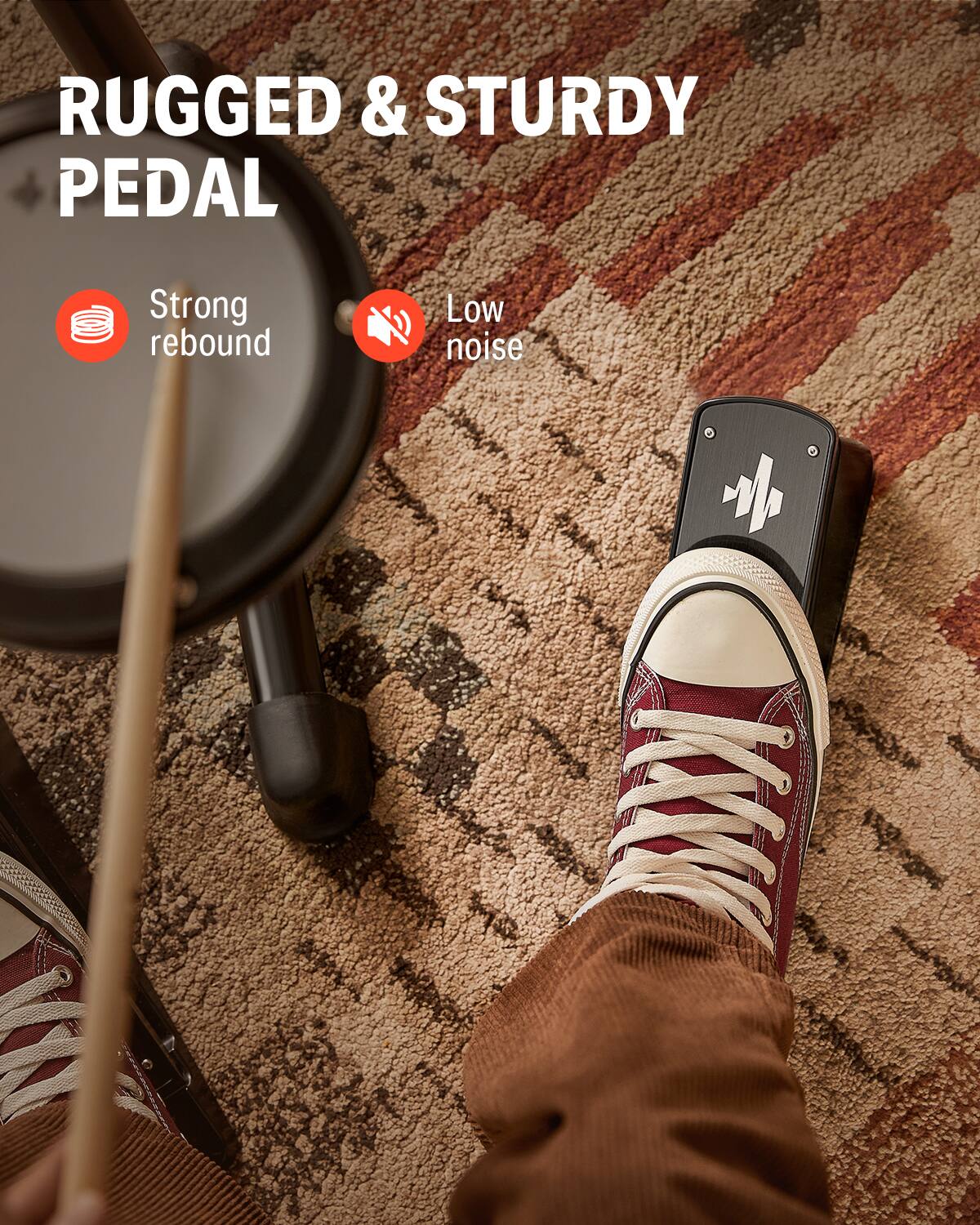 RUGGED & STURDY PEDAL
Strong rebound
Low noise