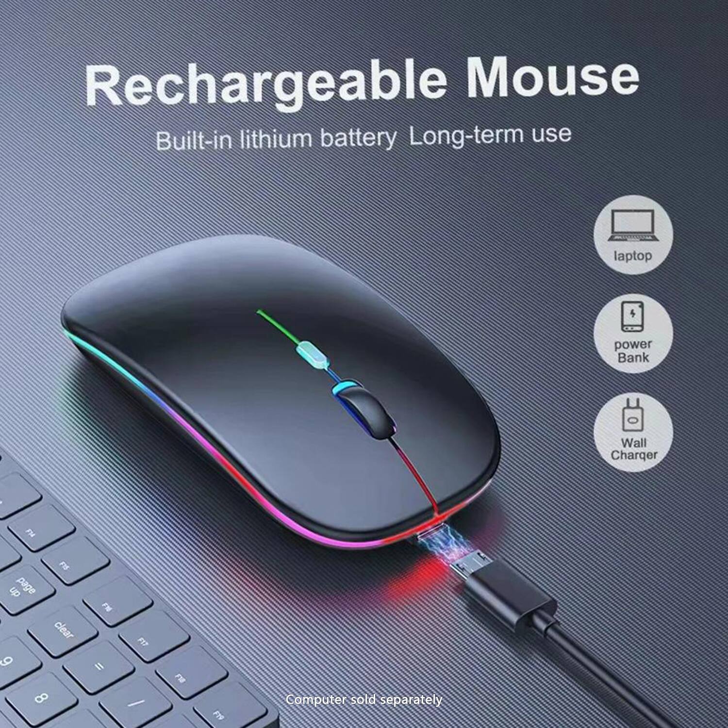 Rechargeable Mouse  
Built-in lithium battery Long-term use  

laptop  
power Bank  
Wall Charqer  

Computer sold separately