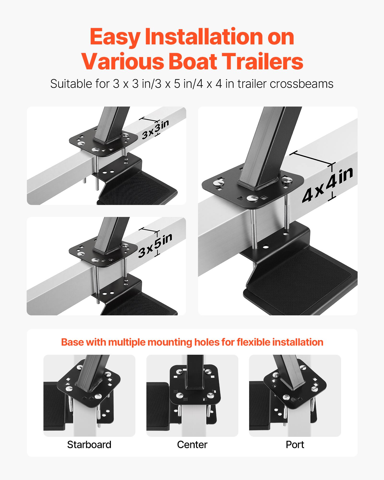 Easy Installation on Various Boat Trailers

Suitable for 3 x 3 in/3 x 5 in/4 x 4 in trailer crossbeams

Base with multiple mounting holes for flexible installation

Starboard Center Port