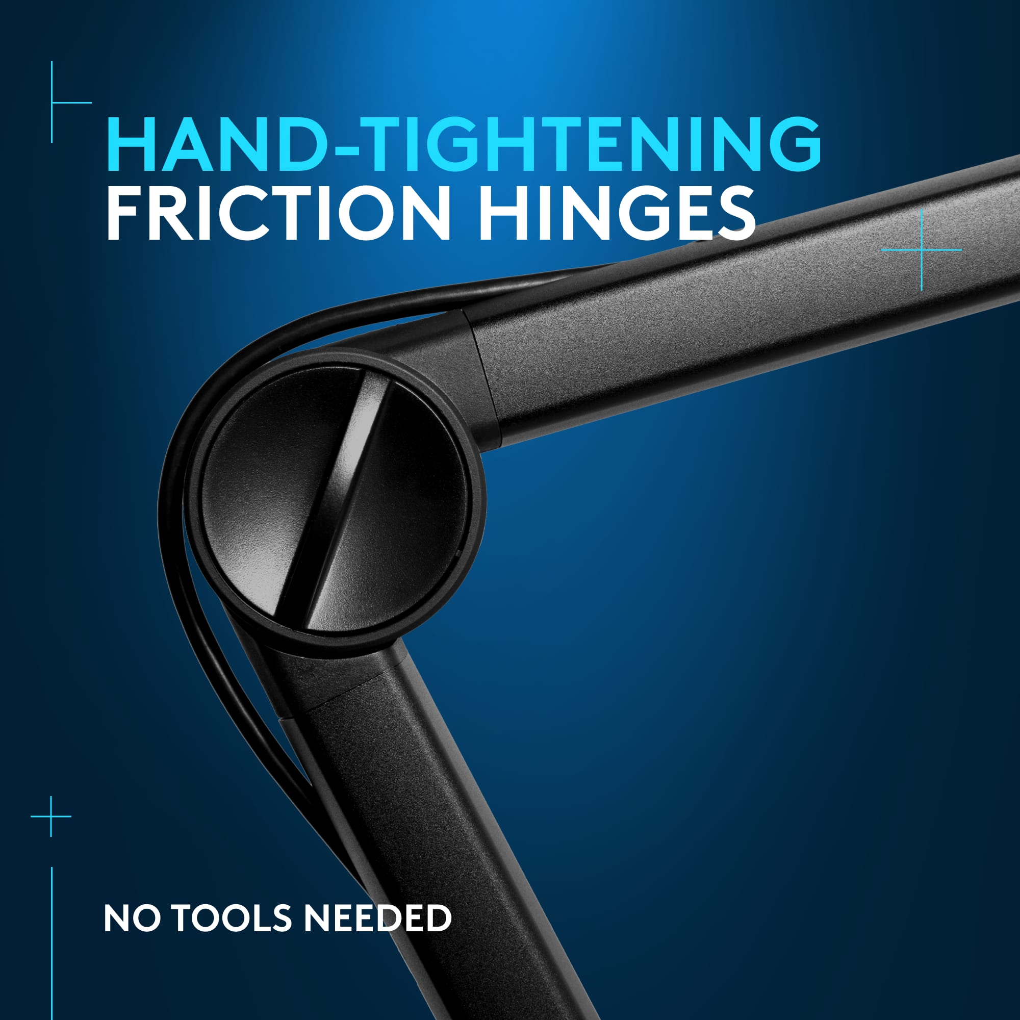 Hand-tightening friction hinges require no tools to be installed.