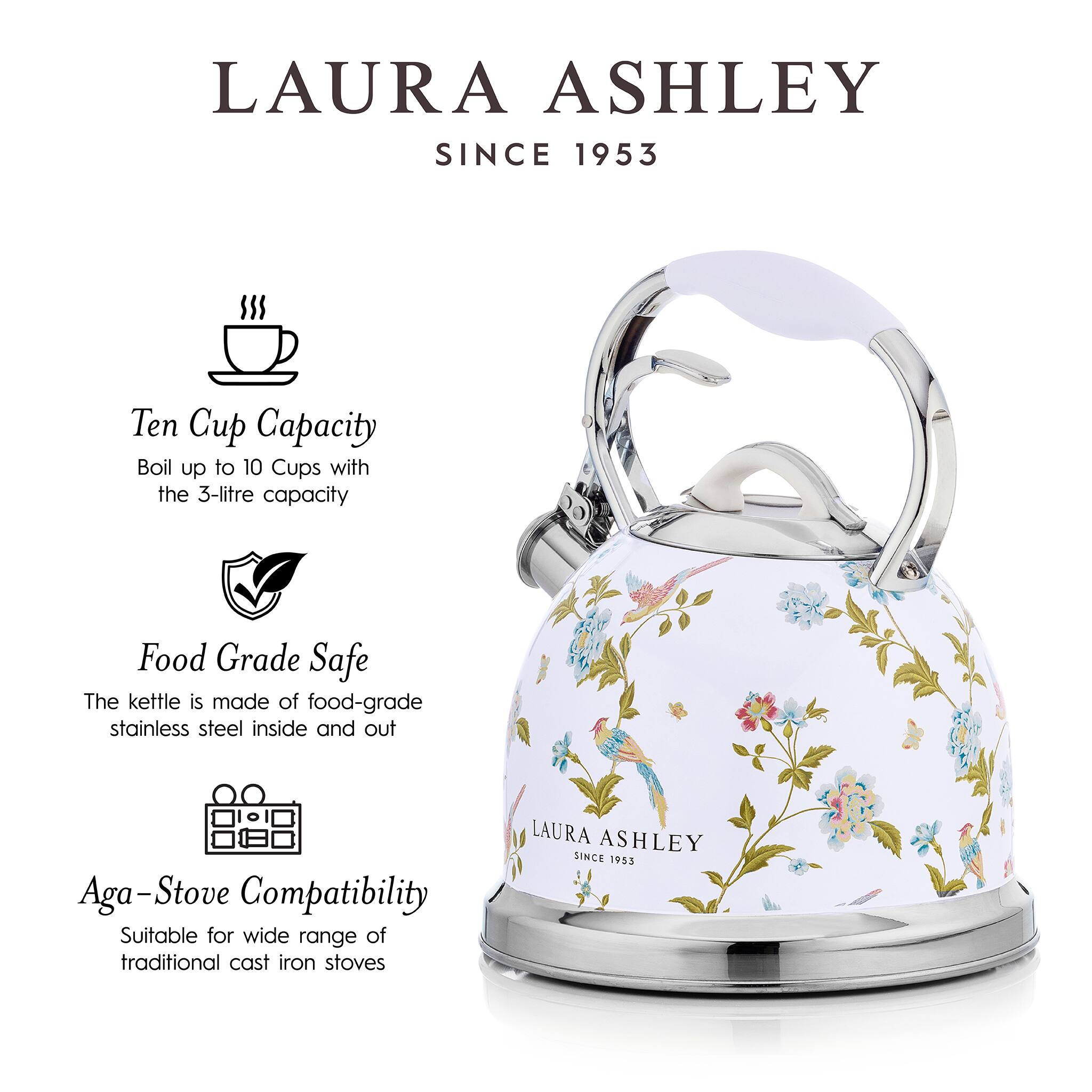 LAURA ASHLEY  
SINCE 1953  

Ten Cup Capacity  
Boil up to 10 Cups with the 3-litre capacity  

Food Grade Safe  
The kettle is made of food-grade stainless steel inside and out  

Aga-Stove Compatibility  
Suitable for a wide range of traditional cast iron stoves