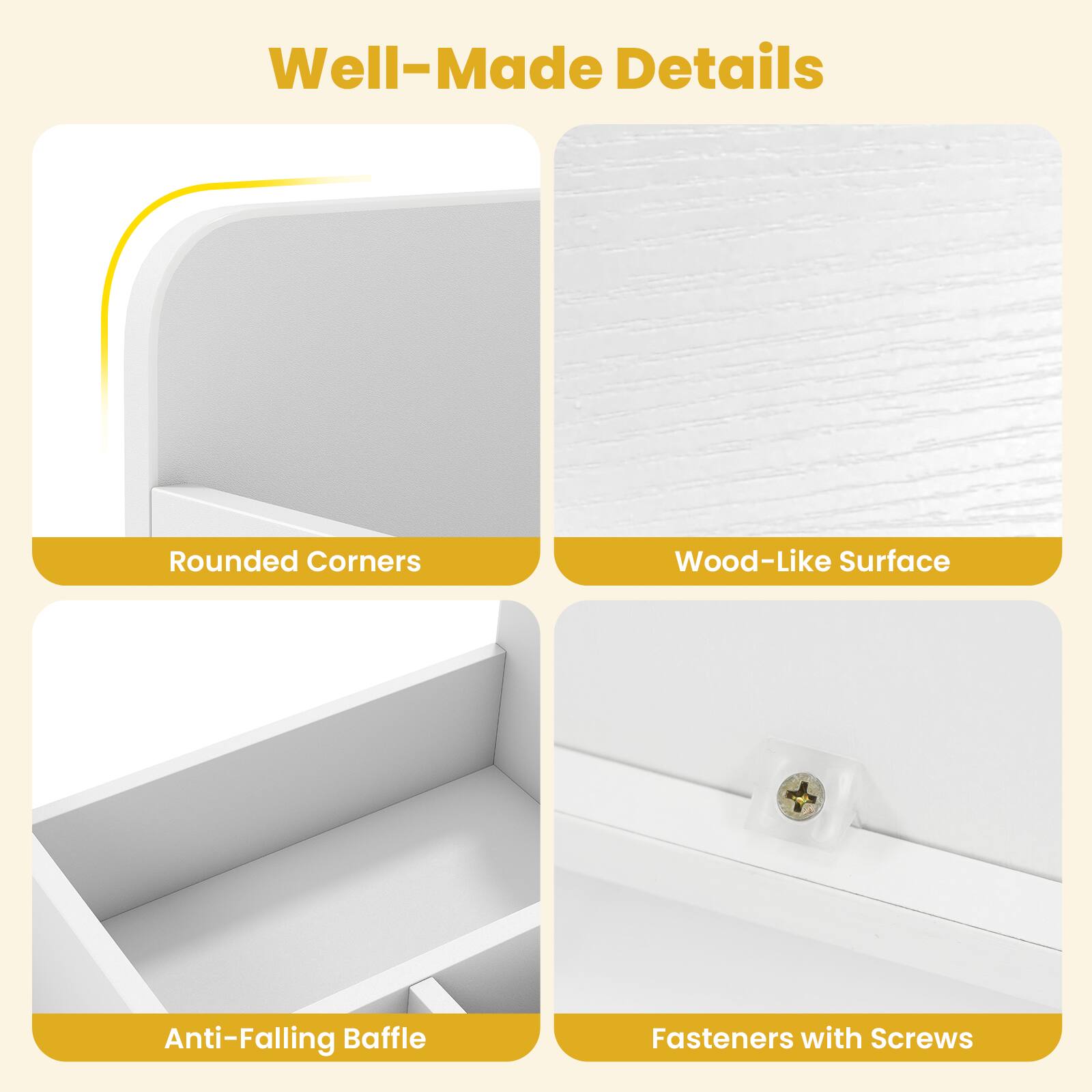 Well-Made Details

- Rounded Corners
- Wood-Like Surface
- Anti-Falling Baffle
- Fasteners with Screws