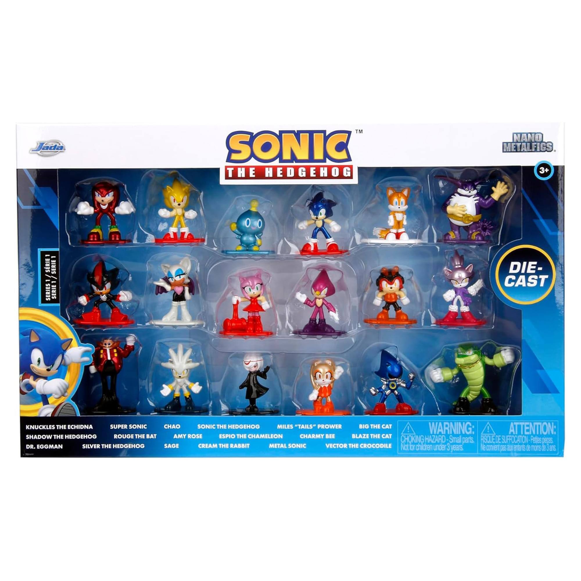 Jada IM SONIC THE HEDGEHOG NANO METALFIGS 3+ SERIE 1 SERIE 1/ ESHINIS SERIE DIE- CAST KNUCKLES THE ECHIDNA SUPER SONIC CHAO SONIC THE HEDGEHOG MILES "TAILS" PROWER BIG THE CAT WARNING: ATTENTION: SHADOW THE HEDGEHOG ROUGE THE BAT AMY ROSE ESPIC THE CHAMELEON CHARMY BEE BLAZE THE CAT CHOKING HAZARD Small parts. RISK OF SUFFOCATION - B DR. EGGMAN SILVER THE HEDGEHOG SAGE CREAM THE RABBIT METAL SONIC VECTOR THE CROCODILE Not for children under 3 years.