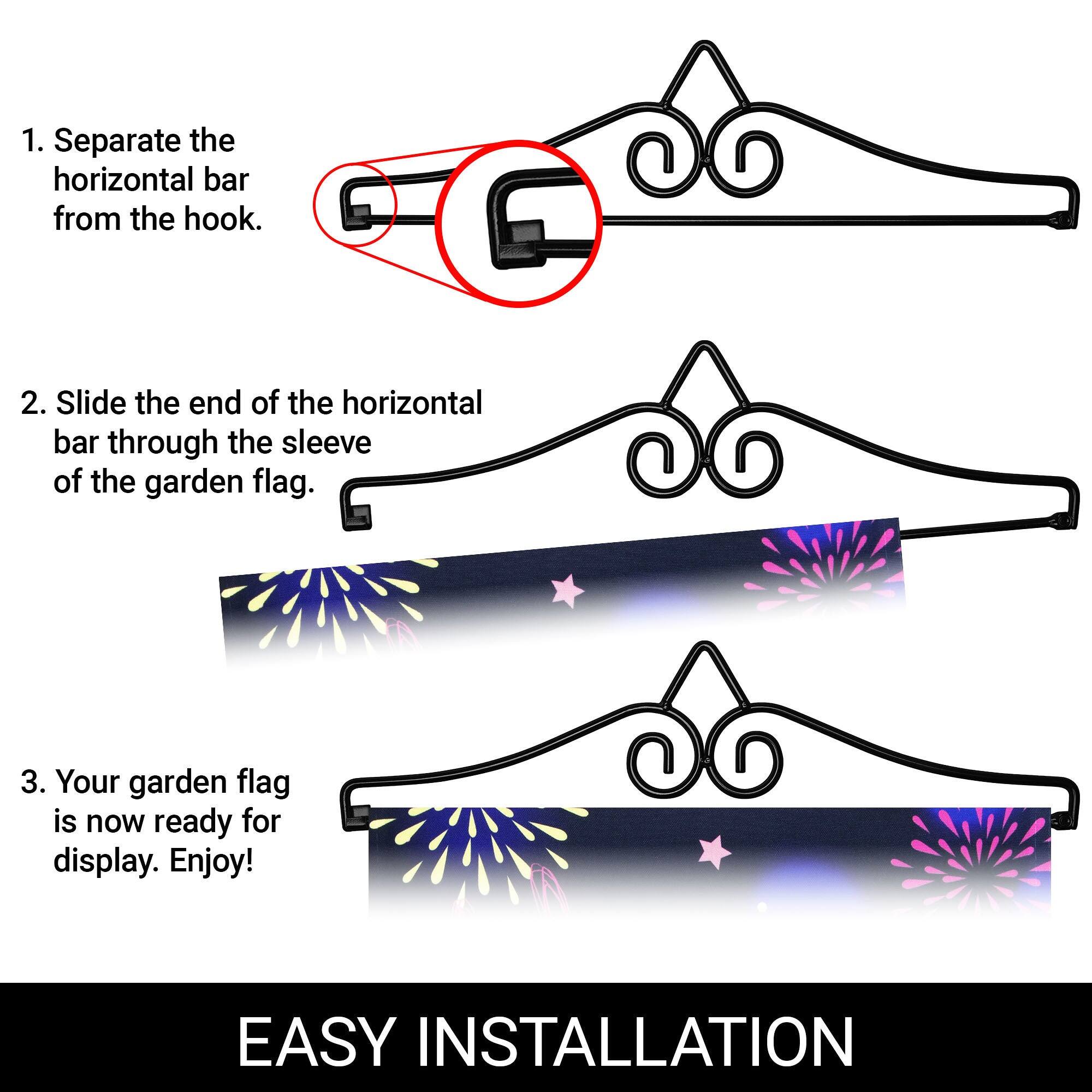 1. Separate the horizontal bar from the hook.

2. Slide the end of the horizontal bar through the sleeve of the garden flag.

3. Your garden flag is now ready for display. Enjoy!

EASY INSTALLATION